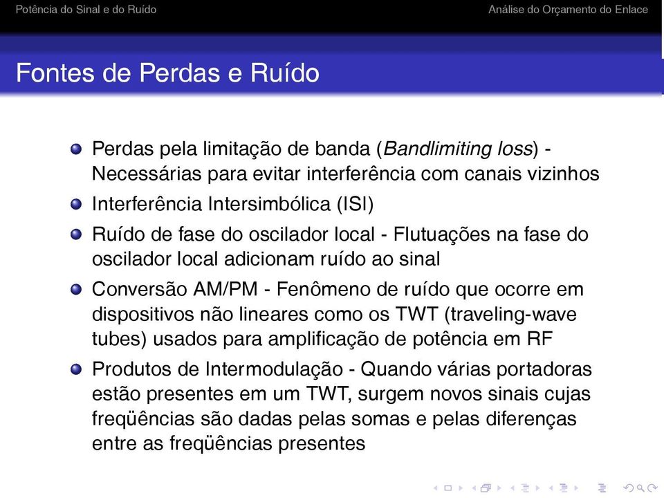 ruído que ocorre em dispositivos não lineares como os TWT (traveling-wave tubes) usados para amplificação de potência em RF Produtos de Intermodulação -