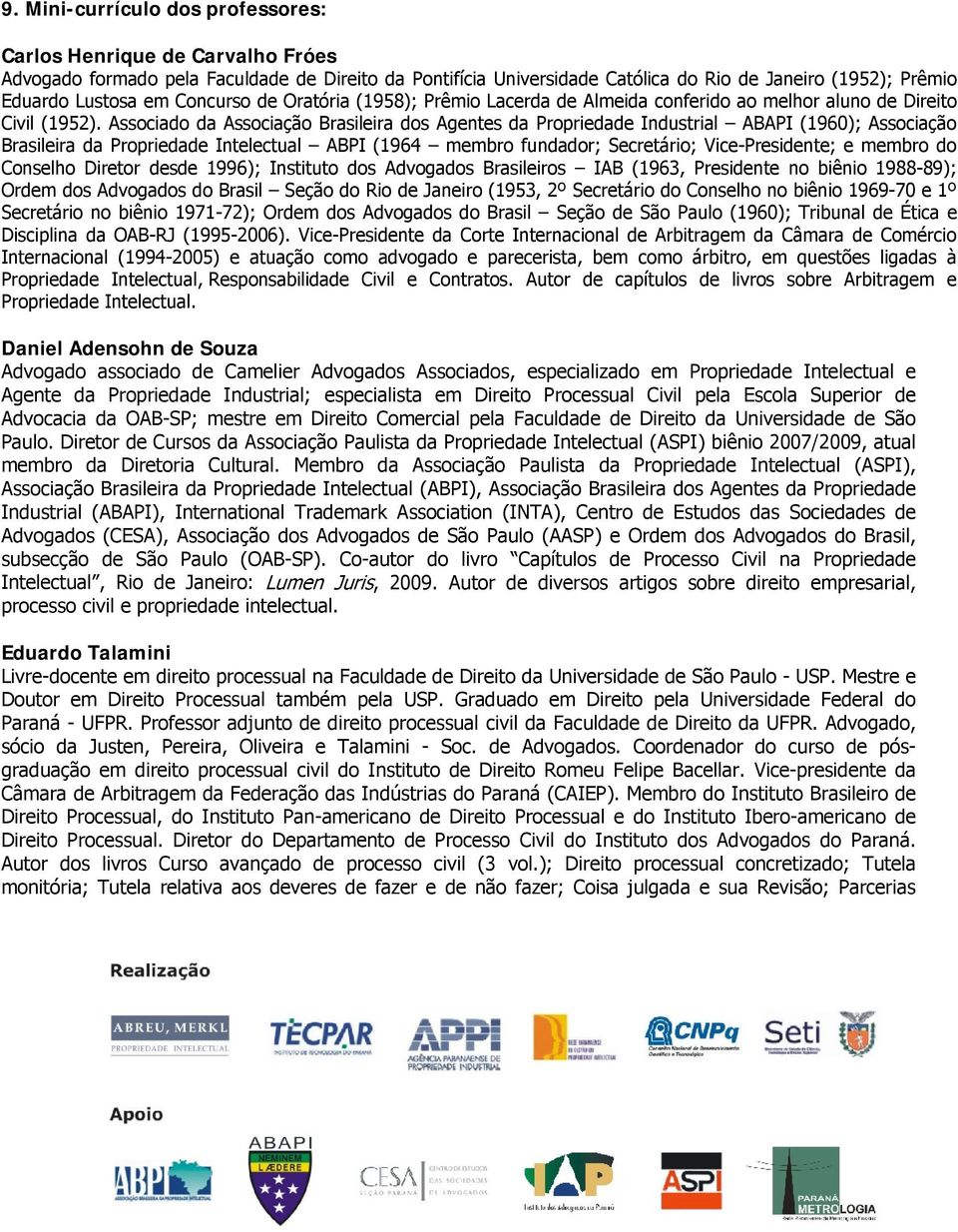 Associado da Associação Brasileira dos Agentes da Propriedade Industrial ABAPI (1960); Associação Brasileira da Propriedade Intelectual ABPI (1964 membro fundador; Secretário; Vice-Presidente; e