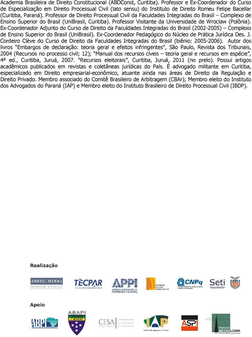 Professor de Direito Processual Civil da Faculdades Integradas do Brasil Complexo de Ensino Superior do Brasil (UniBrasil, Curitiba). Professor Visitante da Universidade de Wroclaw (Polônia).