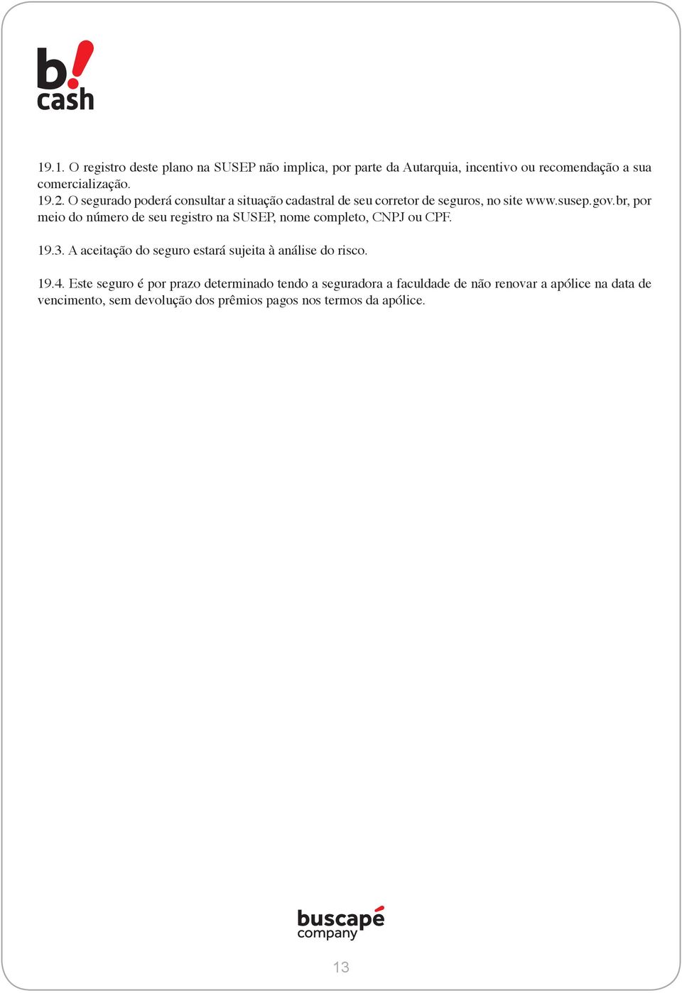 br, por meio do número de seu registro na SUSEP, nome completo, CNPJ ou CPF. 19.3.