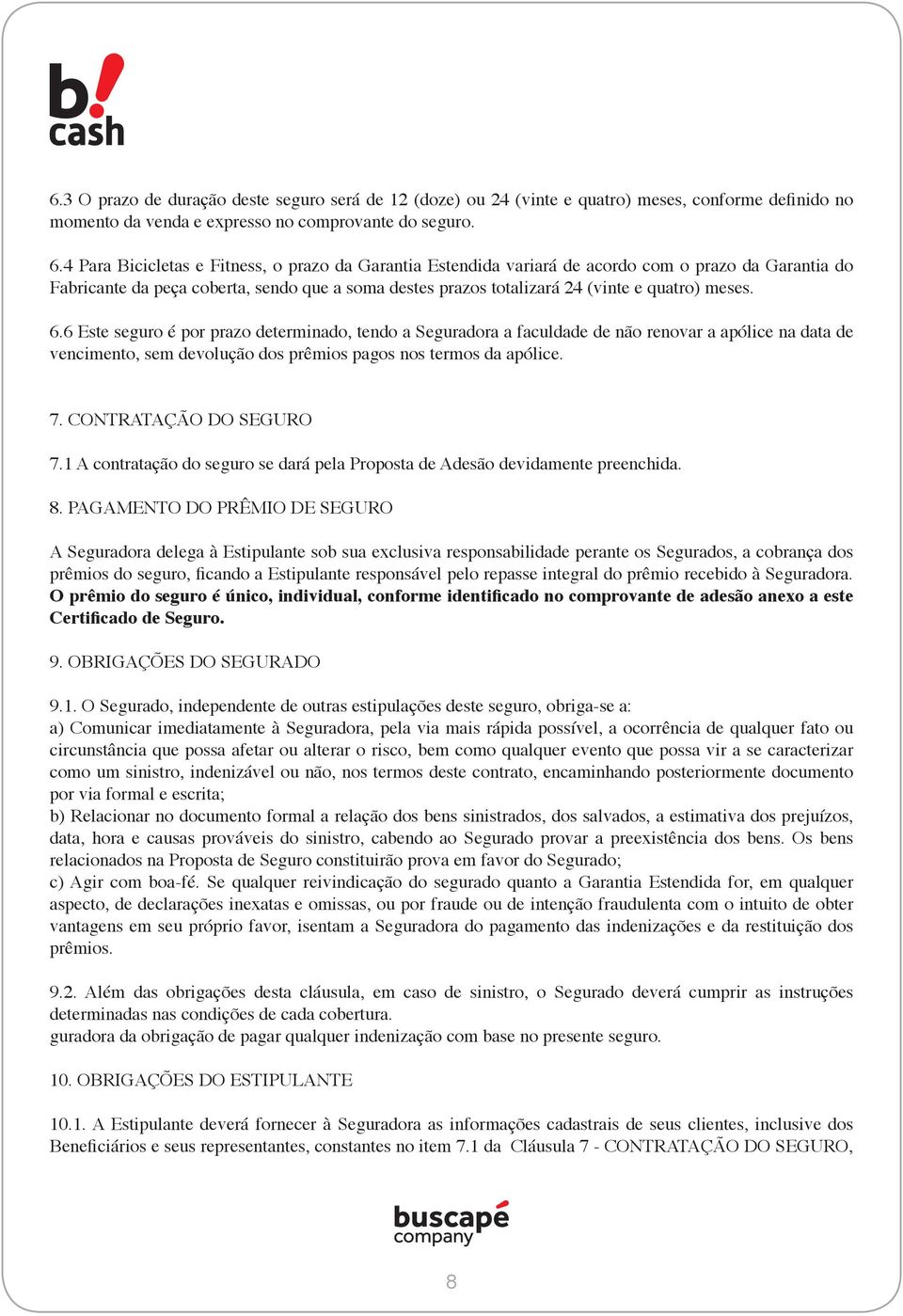 6.6 Este seguro é por prazo determinado, tendo a Seguradora a faculdade de não renovar a apólice na data de vencimento, sem devolução dos prêmios pagos nos termos da apólice. 7.