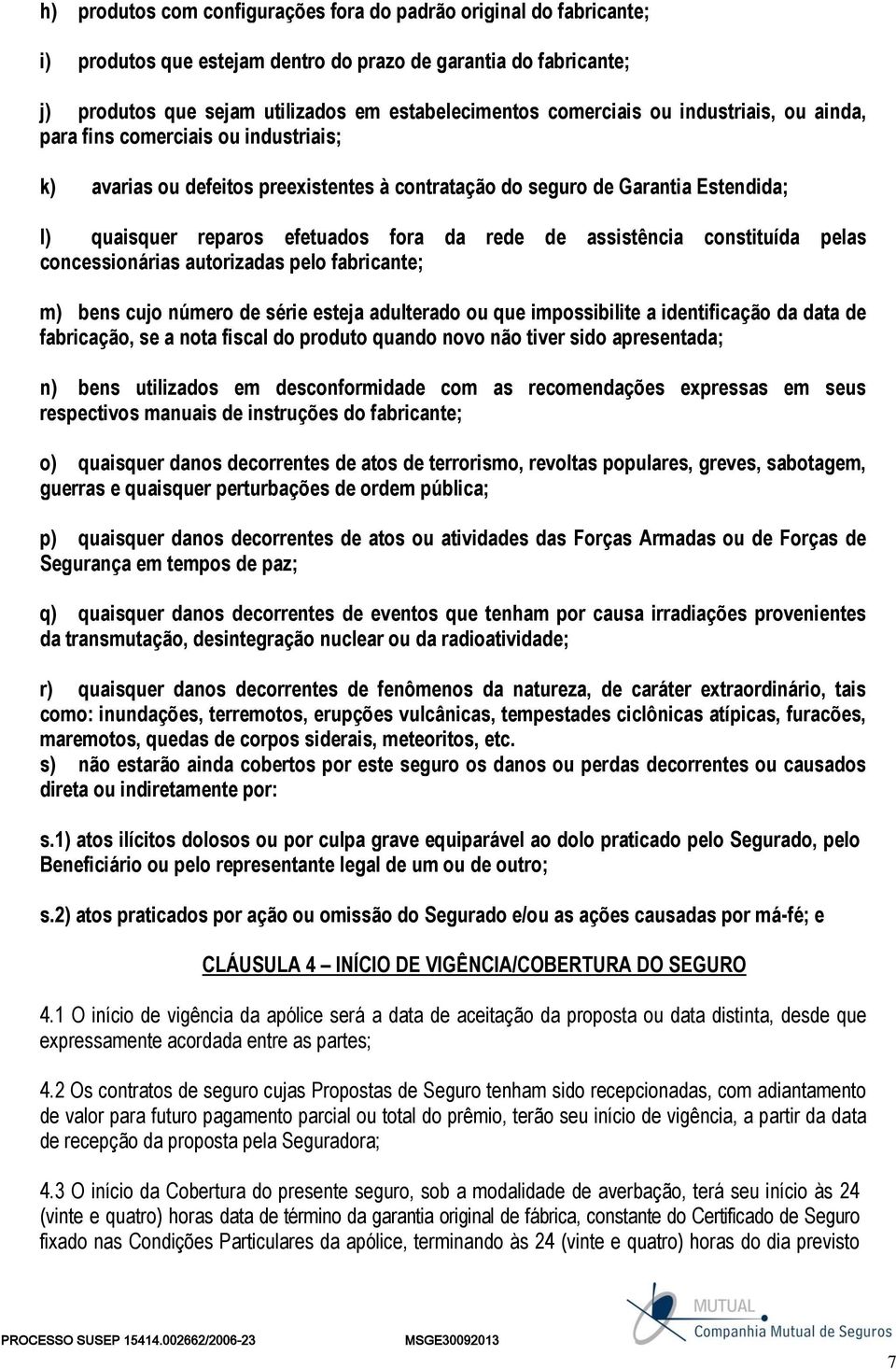 assistência constituída pelas concessionárias autorizadas pelo fabricante; m) bens cujo número de série esteja adulterado ou que impossibilite a identificação da data de fabricação, se a nota fiscal