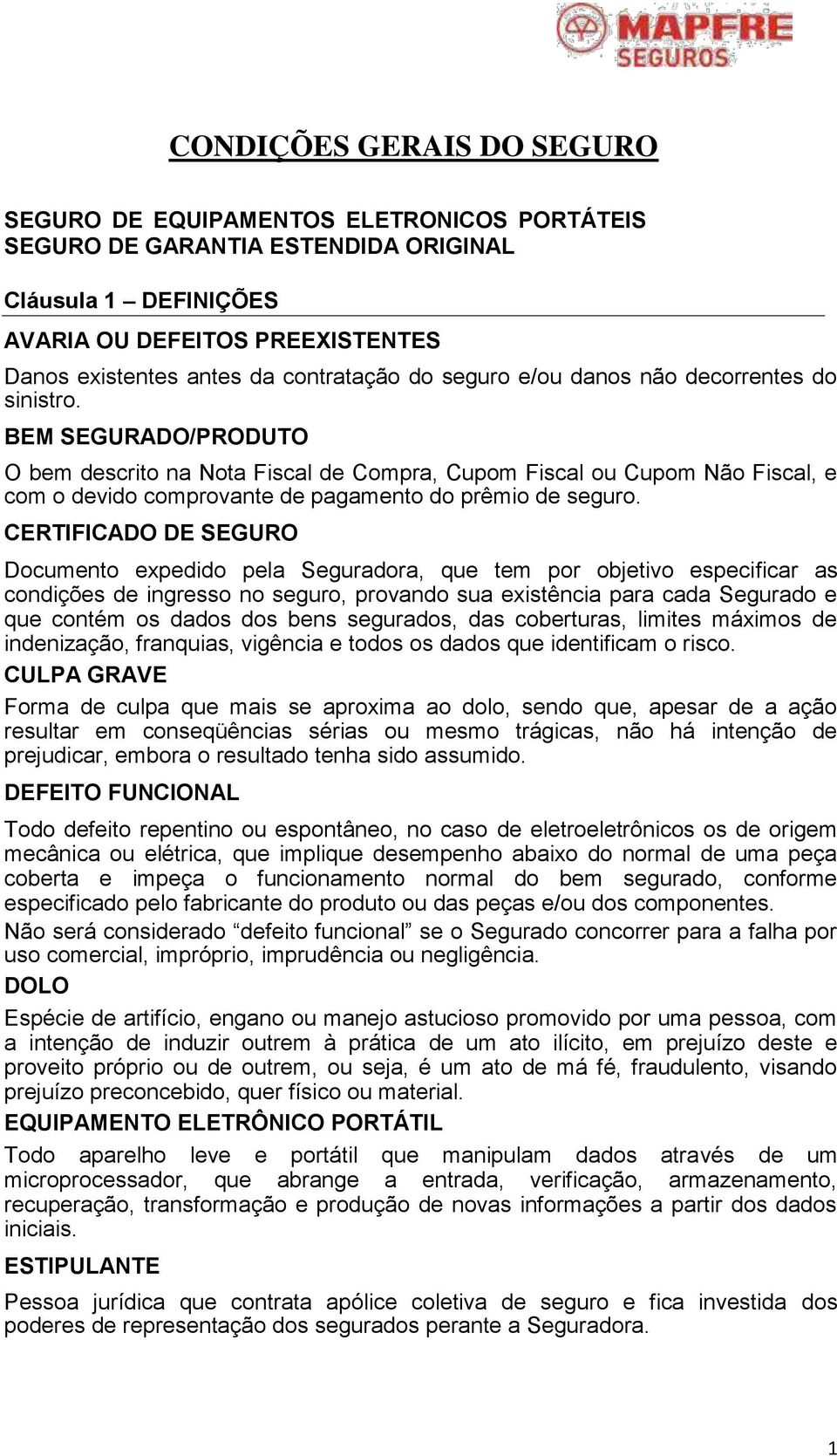 BEM SEGURADO/PRODUTO O bem descrito na Nota Fiscal de Compra, Cupom Fiscal ou Cupom Não Fiscal, e com o devido comprovante de pagamento do prêmio de seguro.