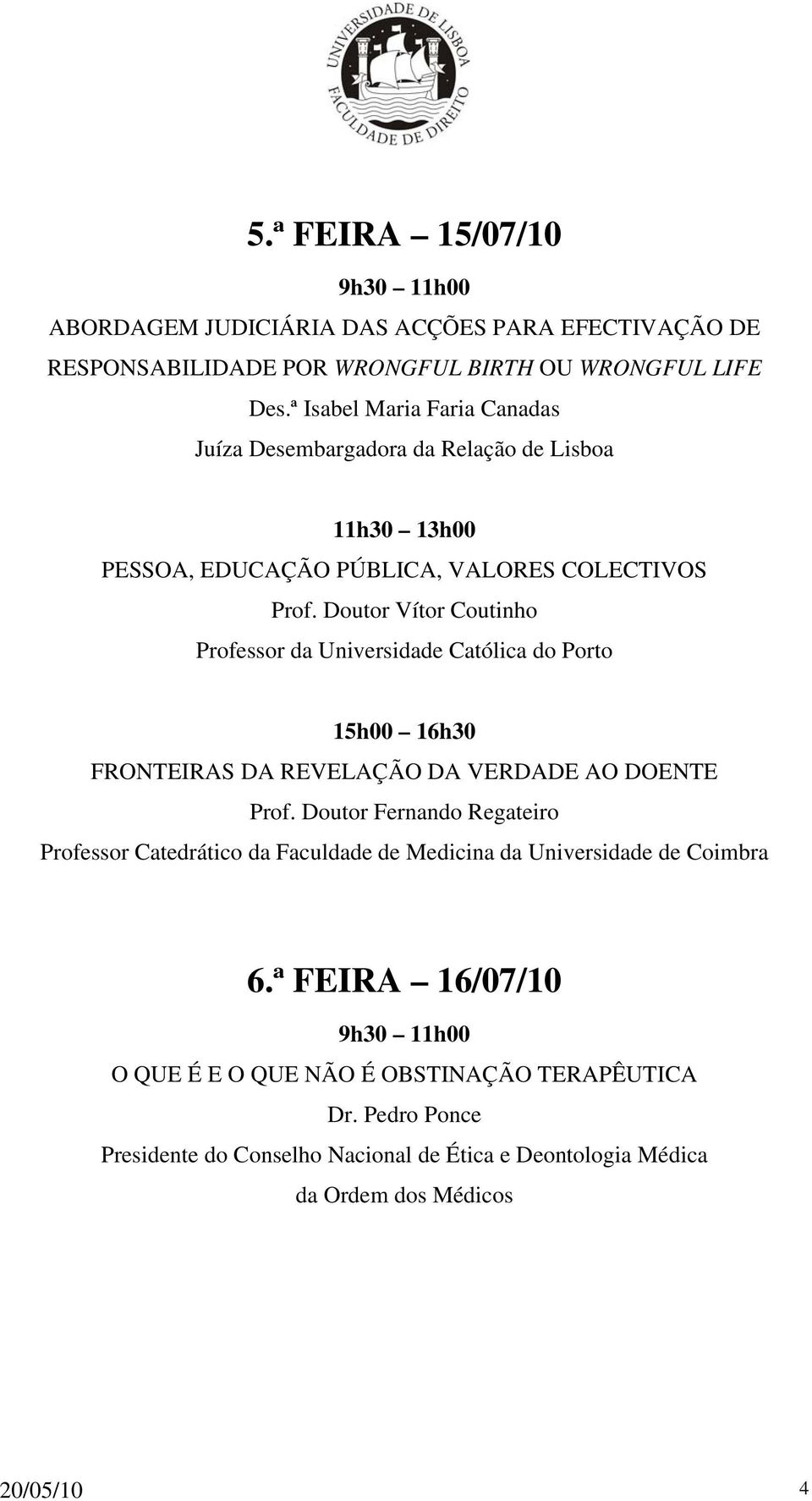 Doutor Vítor Coutinho Professor da Universidade Católica do Porto 15h00 16h30 FRONTEIRAS DA REVELAÇÃO DA VERDADE AO DOENTE Prof.