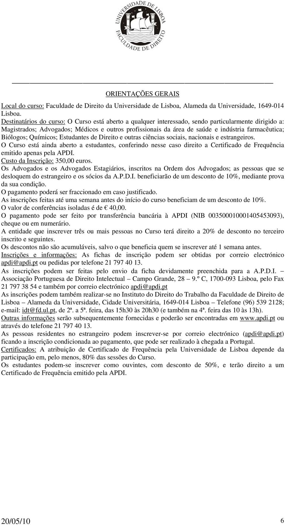 Biólogos; Químicos; Estudantes de Direito e outras ciências sociais, nacionais e estrangeiros.