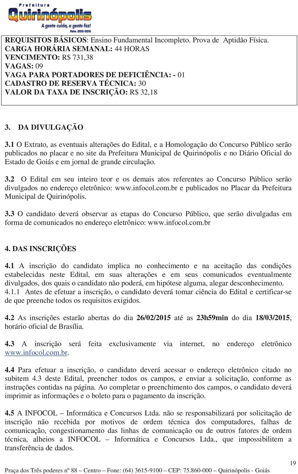 1 O Extrato, as eventuais alterações do Edital, e a Homologação do Concurso Público serão publicados no placar e no site da Prefeitura Municipal de Quirinópolis e no Diário Oficial do Estado de Goiás