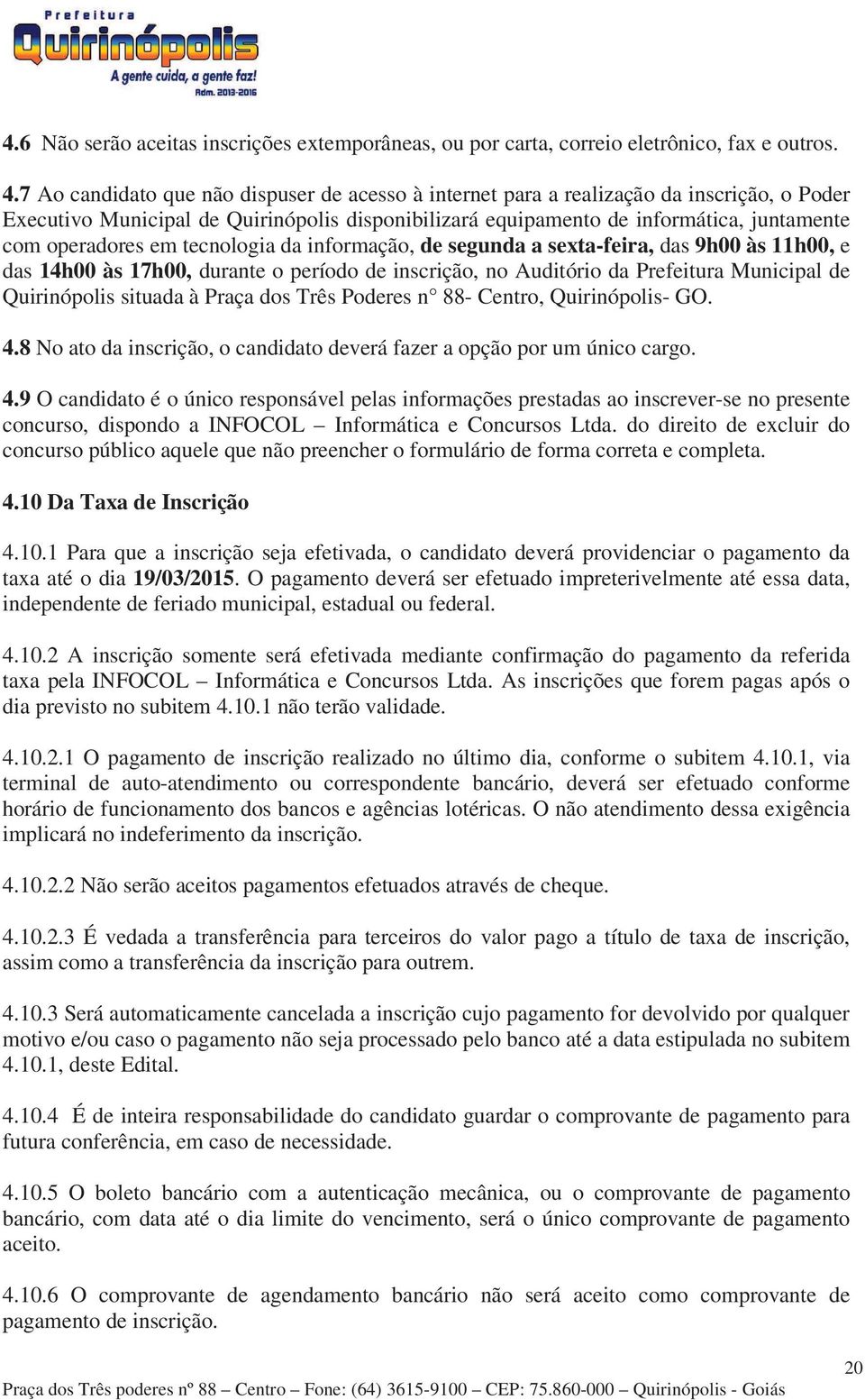 em tecnologia da informação, de segunda a sexta-feira, das 9h00 às 11h00, e das 14h00 às 17h00, durante o período de inscrição, no Auditório da Prefeitura Municipal de Quirinópolis situada à Praça