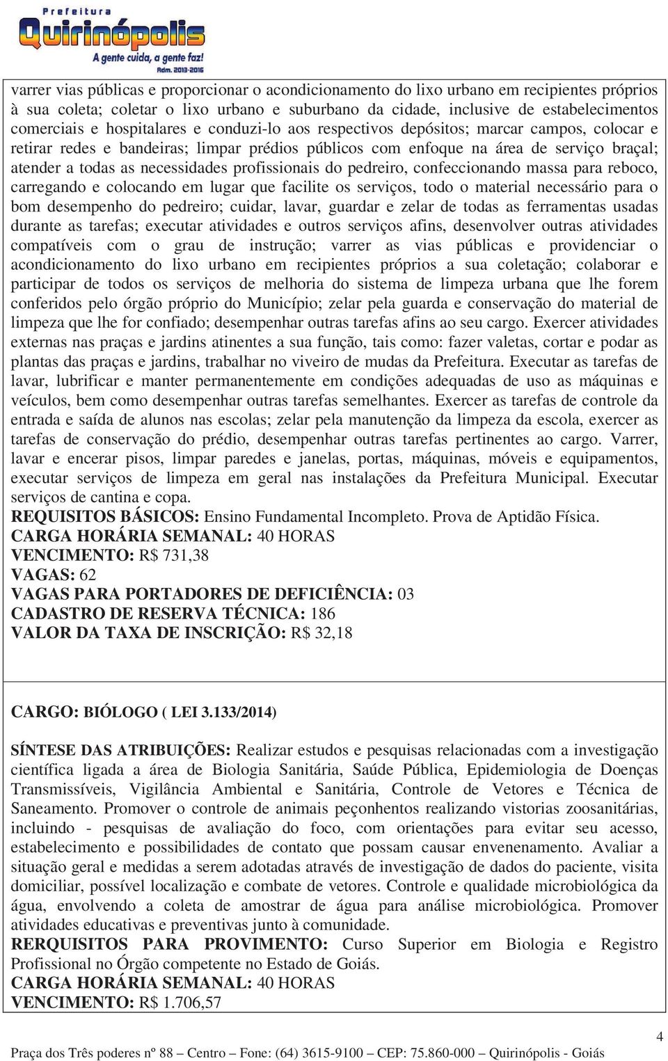 profissionais do pedreiro, confeccionando massa para reboco, carregando e colocando em lugar que facilite os serviços, todo o material necessário para o bom desempenho do pedreiro; cuidar, lavar,