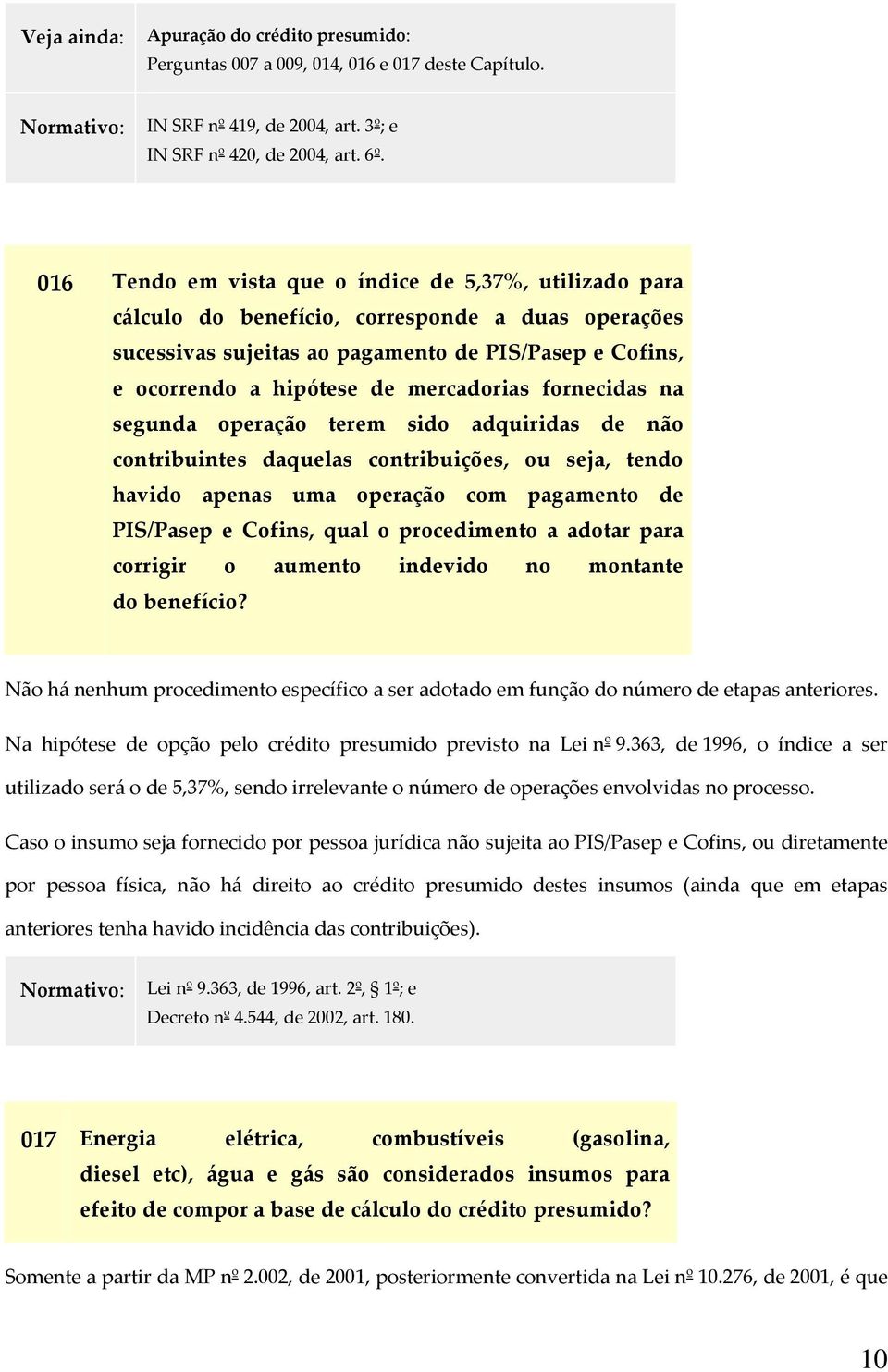 mercadorias fornecidas na segunda operação terem sido adquiridas de não contribuintes daquelas contribuições, ou seja, tendo havido apenas uma operação com pagamento de PIS/Pasep e Cofins, qual o