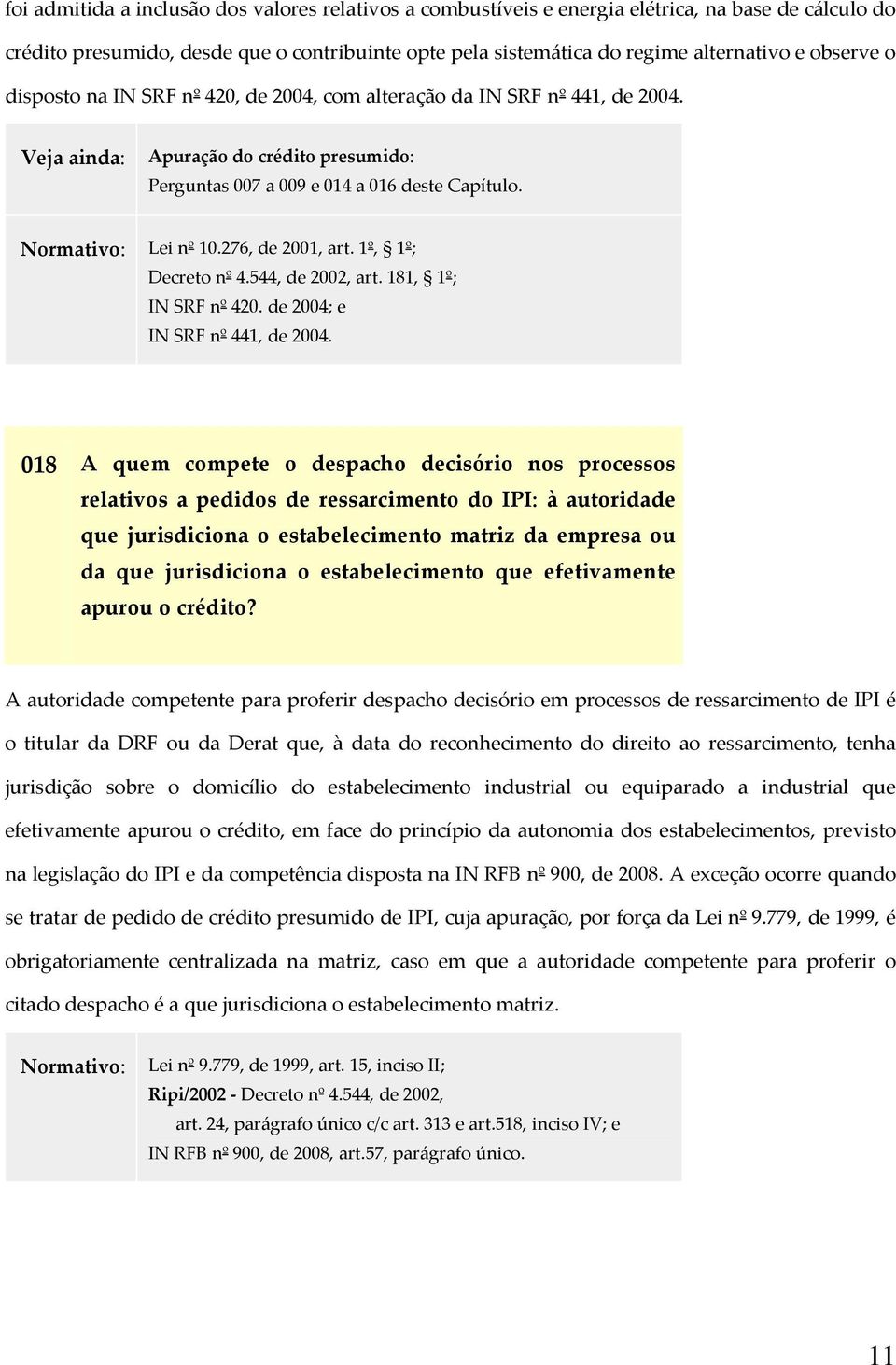 1º, 1º; Decreto nº 4.544, de 2002, art. 181, 1º; IN SRF nº 420. de 2004; e IN SRF nº 441, de 2004.