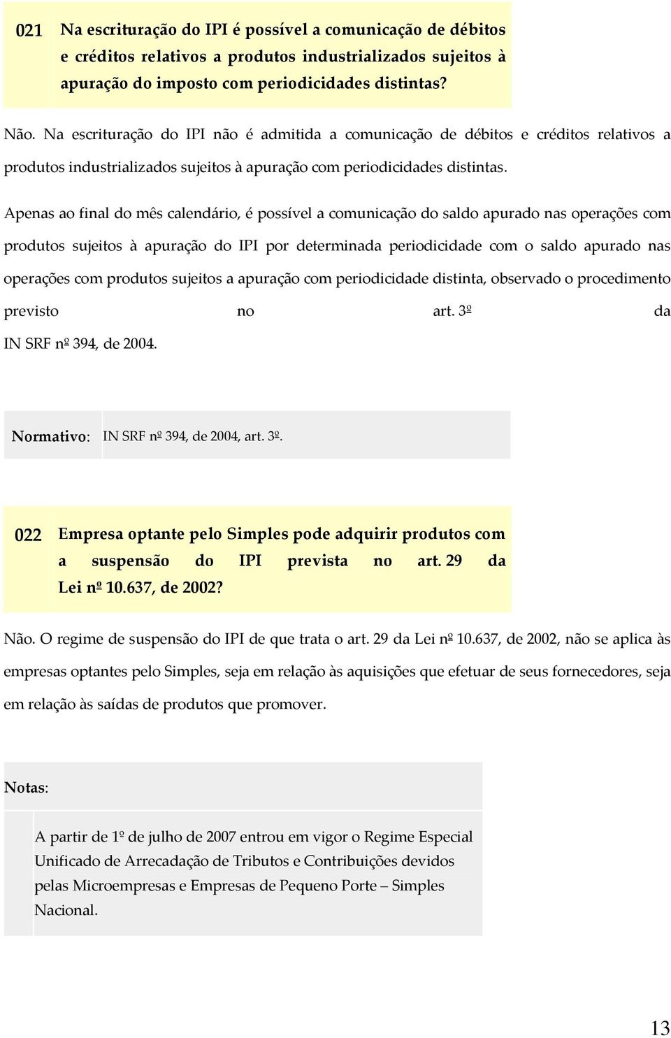 Apenas ao final do mês calendário, é possível a comunicação do saldo apurado nas operações com produtos sujeitos à apuração do IPI por determinada periodicidade com o saldo apurado nas operações com