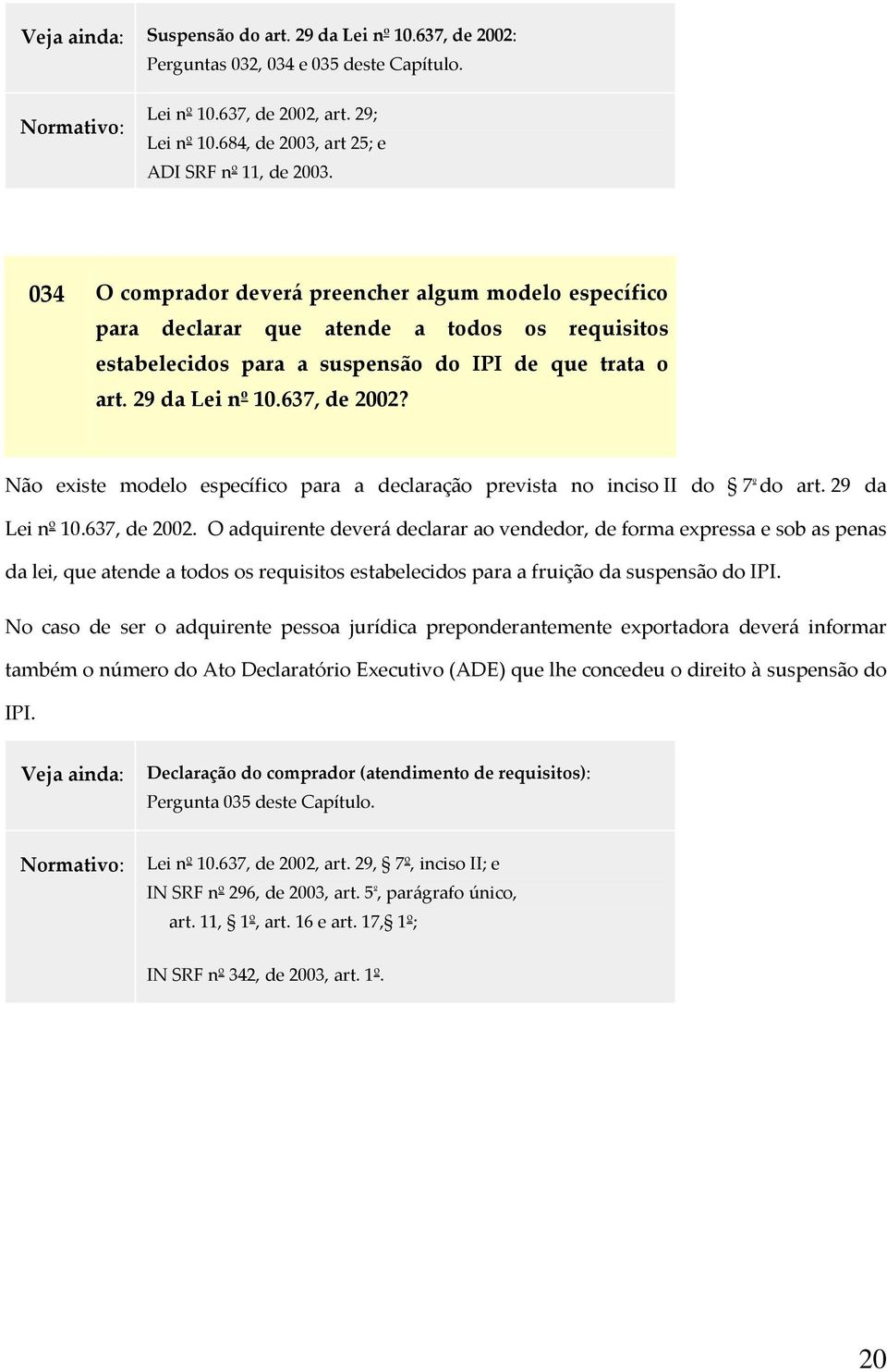 Não existe modelo específico para a declaração prevista no inciso II do 7 º do art. 29 da Lei nº 10.637, de 2002.