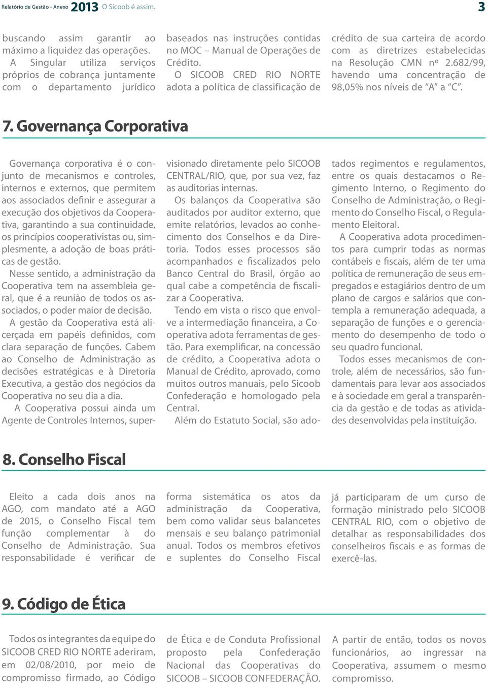 O SICOOB CRED RIO NORTE adota a política de classificação de crédito de sua carteira de acordo com as diretrizes estabelecidas na Resolução CMN nº 2.