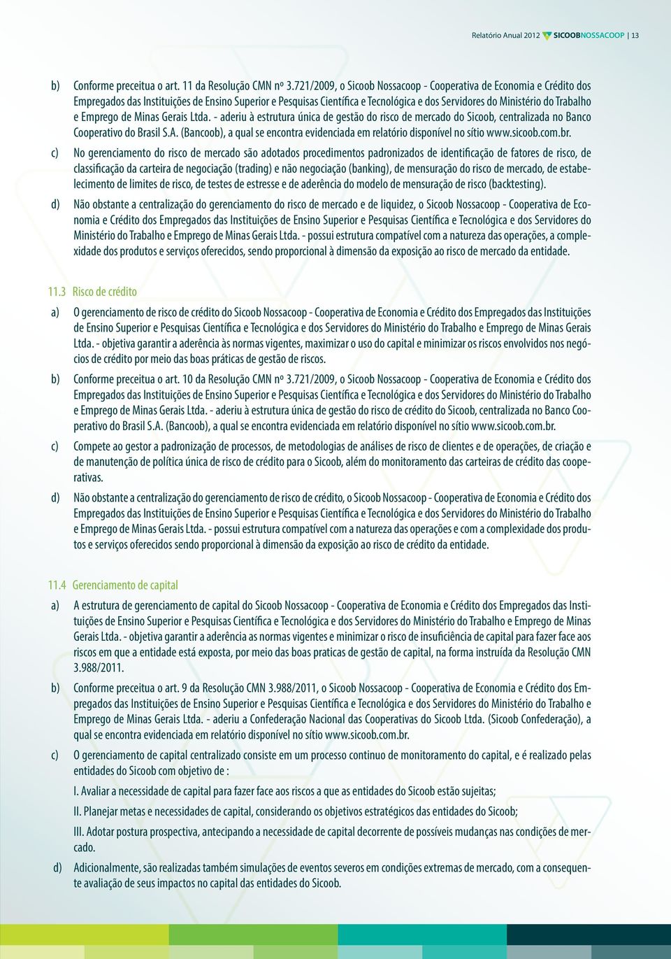 Emprego de Minas Gerais Ltda. - aderiu à estrutura única de gestão do risco de mercado do Sicoob, centralizada no Banco Cooperativo do Brasil S.A.
