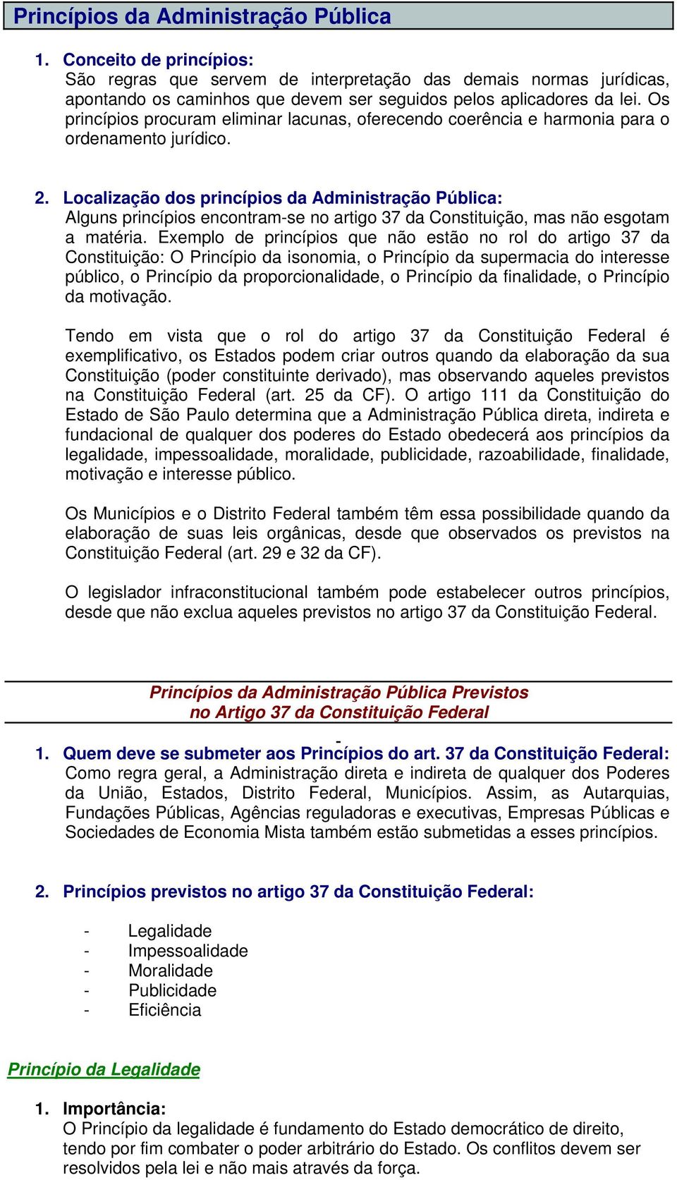 Os princípios procuram eliminar lacunas, oferecendo coerência e harmonia para o ordenamento jurídico. 2.