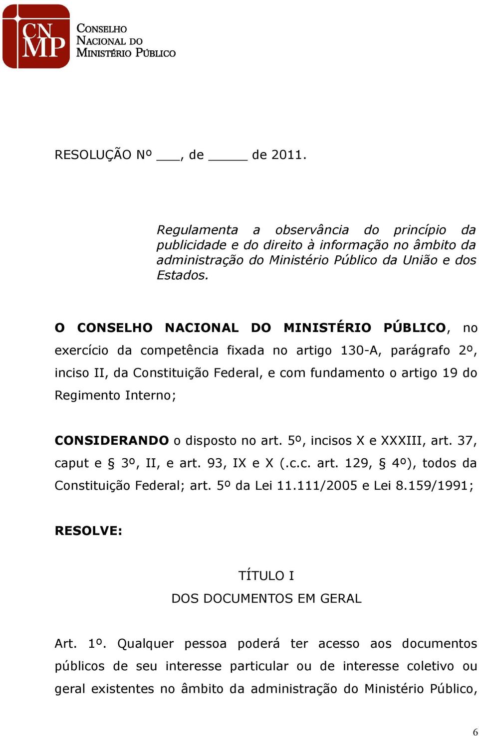 CONSIDERANDO o disposto no art. 5º, incisos X e XXXIII, art. 37, caput e 3º, II, e art. 93, IX e X (.c.c. art. 129, 4º), todos da Constituição Federal; art. 5º da Lei 11.111/2005 e Lei 8.