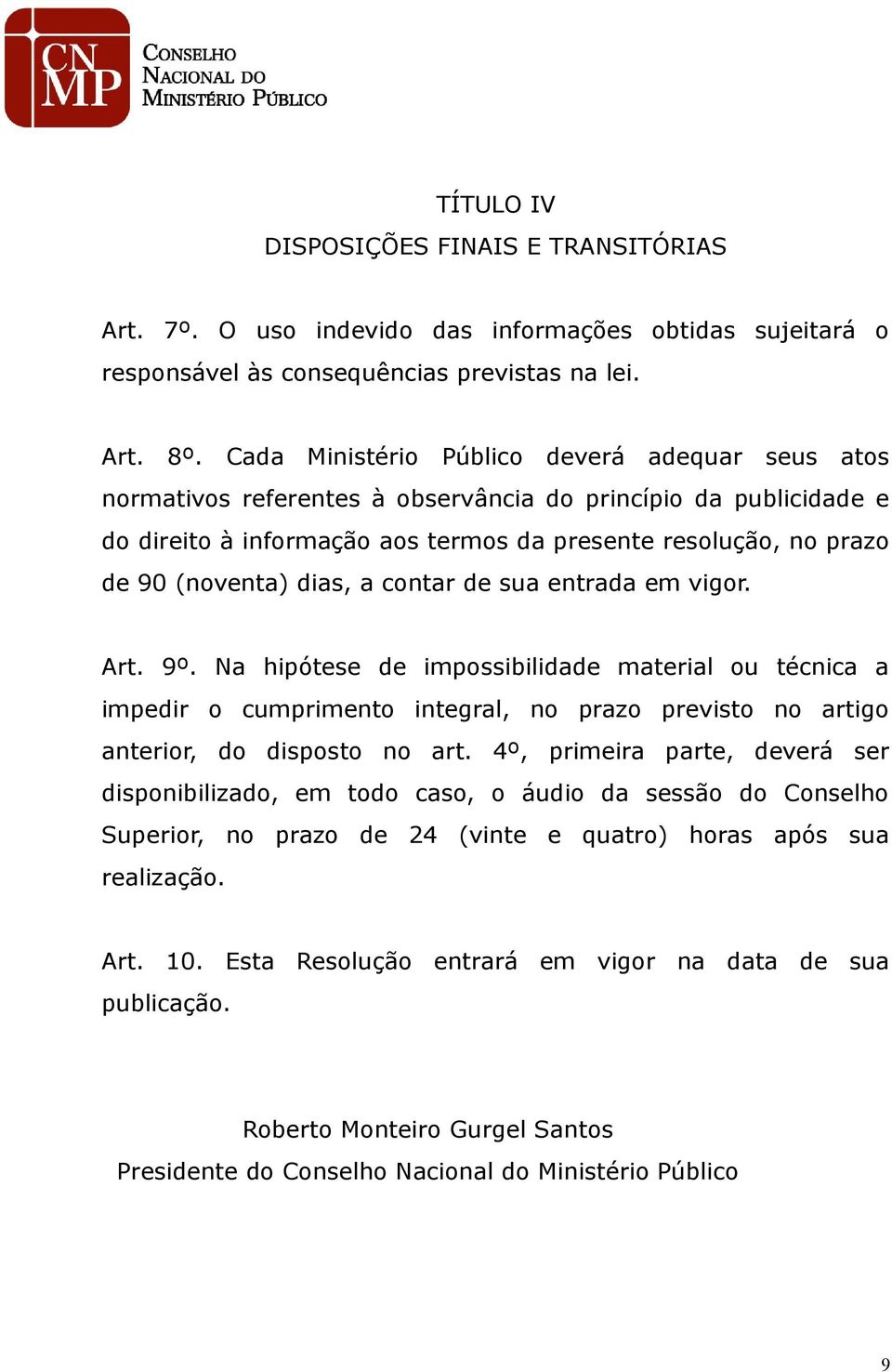 dias, a contar de sua entrada em vigor. Art. 9º. Na hipótese de impossibilidade material ou técnica a impedir o cumprimento integral, no prazo previsto no artigo anterior, do disposto no art.