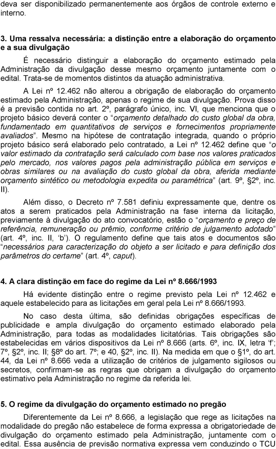 orçamento juntamente com o edital. Trata-se de momentos distintos da atuação administrativa. A Lei nº 12.