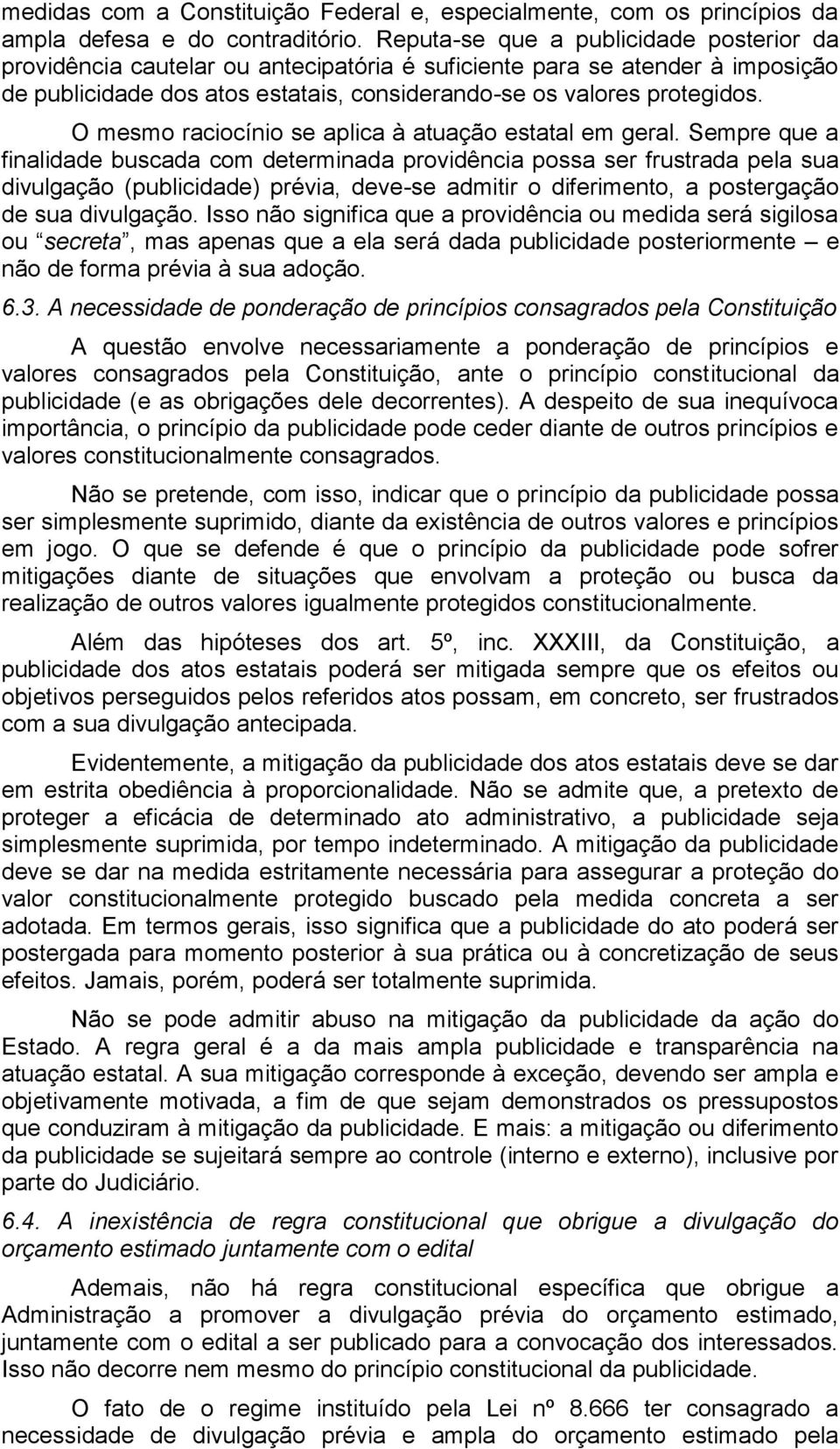 O mesmo raciocínio se aplica à atuação estatal em geral.