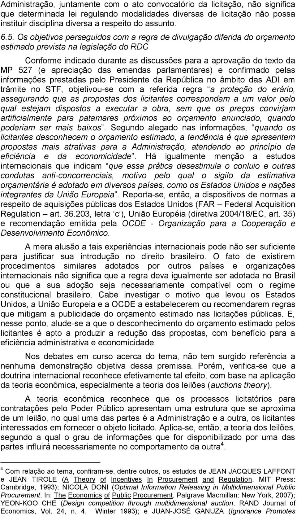 Os objetivos perseguidos com a regra de divulgação diferida do orçamento estimado prevista na legislação do RDC Conforme indicado durante as discussões para a aprovação do texto da MP 527 (e