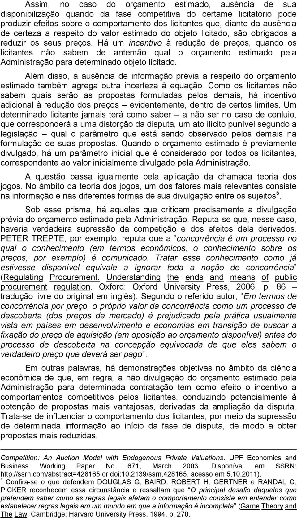 Há um incentivo à redução de preços, quando os licitantes não sabem de antemão qual o orçamento estimado pela Administração para determinado objeto licitado.