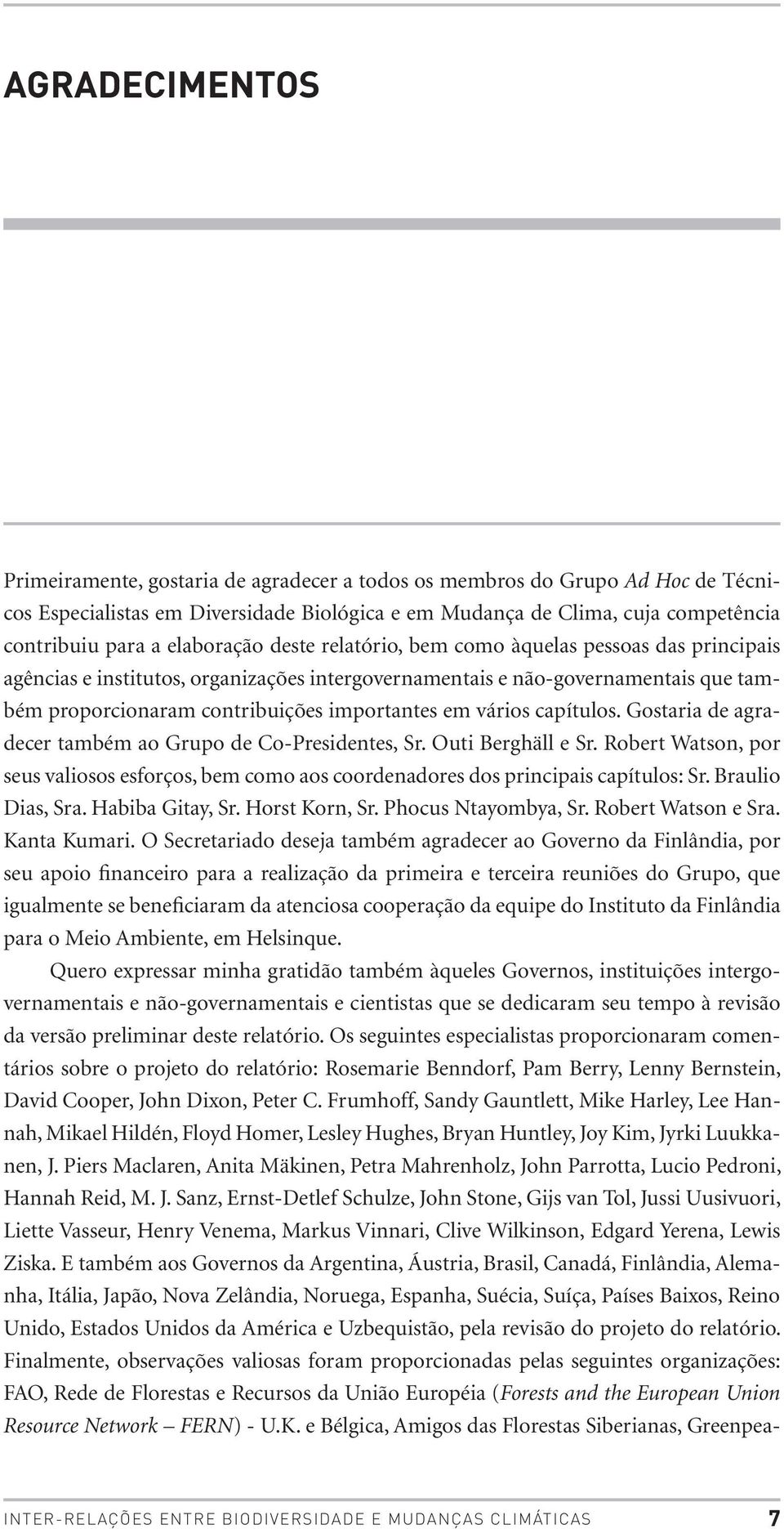 Gostaria de agradecer também ao Grupo de Co-Presidentes, Sr. Outi Berghäll e Sr. Robert Watson, por seus valiosos esforços, bem como aos coordenadores dos principais capítulos: Sr. Braulio Dias, Sra.