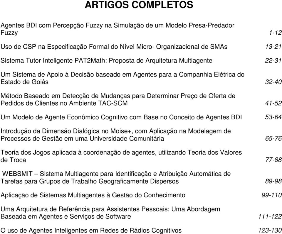 Mudanças para Determinar Preço de Oferta de Pedidos de Clientes no Ambiente TAC-SCM 41-52 Um Modelo de Agente Econômico Cognitivo com Base no Conceito de Agentes BDI 53-64 Introdução da Dimensão