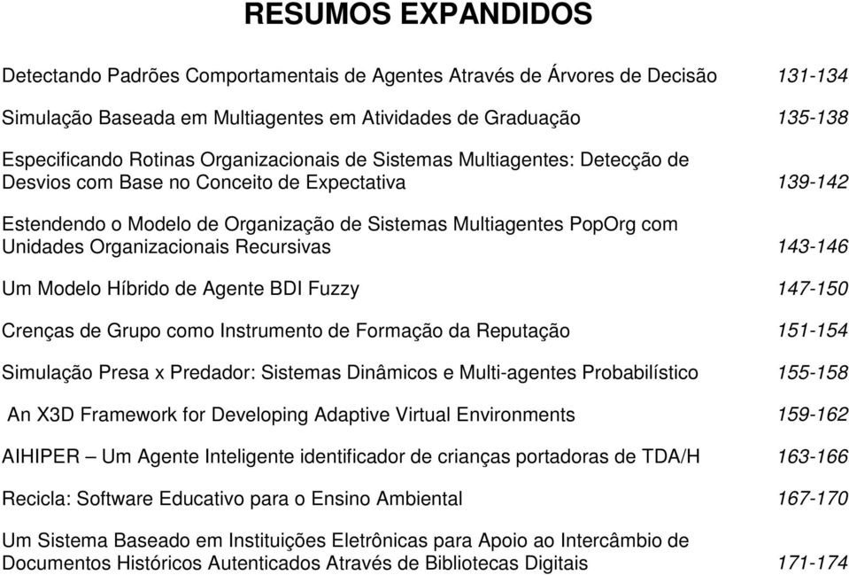 Organizacionais Recursivas 143-146 Um Modelo Híbrido de Agente BDI Fuzzy 147-150 Crenças de Grupo como Instrumento de Formação da Reputação 151-154 Simulação Presa x Predador: Sistemas Dinâmicos e