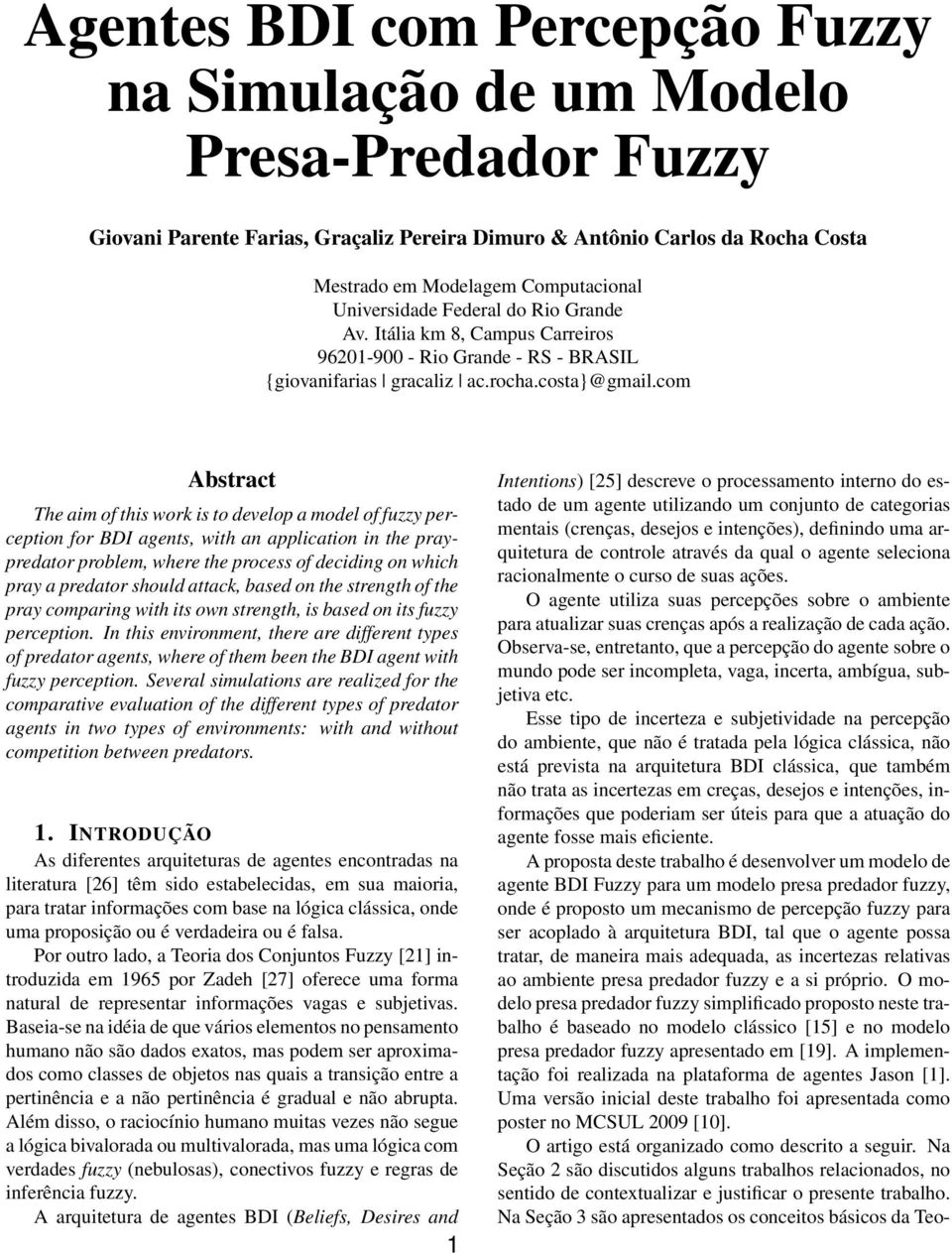 com Abstract The aim of this work is to develop a model of fuzzy perception for BDI agents, with an application in the praypredator problem, where the process of deciding on which pray a predator