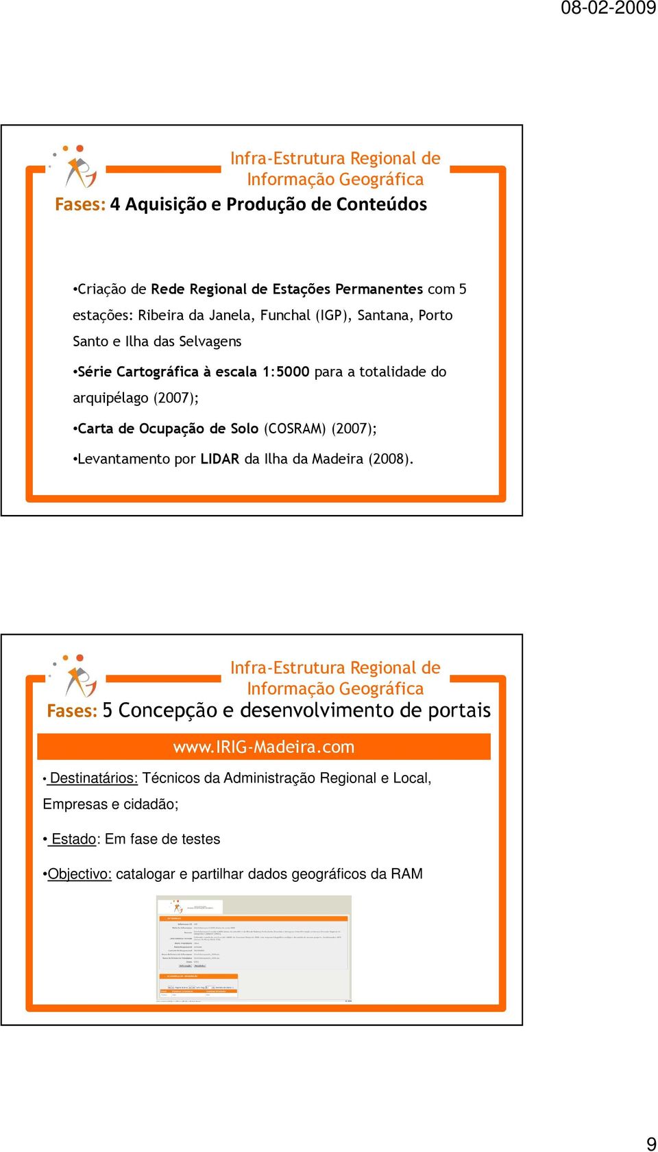 Ocupação de Solo (COSRAM) (2007); Levantamento por LIDAR da Ilha da Madeira (2008). www.irig-madeira.com www.geocidmadeira.