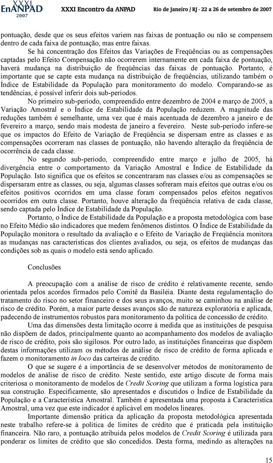 freqüêncas das faxas de pontuação. Portanto, é mportante que se capte esta mudança na dstrbução de freqüêncas, utlzando também o Índce de Establdade da População para montoramento do modelo.