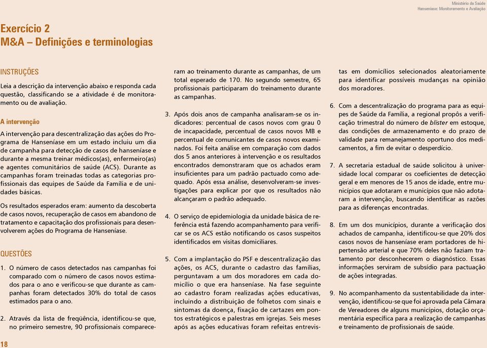 A intervenção A intervenção para descentralização das ações do Programa de Hanseníase em um estado incluiu um dia de campanha para detecção de casos de hanseníase e durante a mesma treinar