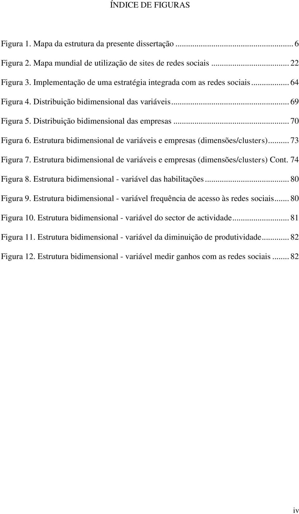 Estrutura bidimensional de variáveis e empresas (dimensões/clusters)... 73 Figura 7. Estrutura bidimensional de variáveis e empresas (dimensões/clusters) Cont. 74 Figura 8.