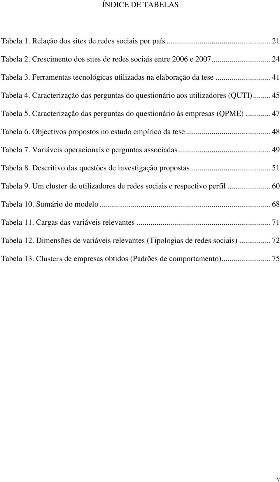 Caracterização das perguntas do questionário às empresas (QPME)... 47 Tabela 6. Objectivos propostos no estudo empírico da tese... 48 Tabela 7. Variáveis operacionais e perguntas associadas.