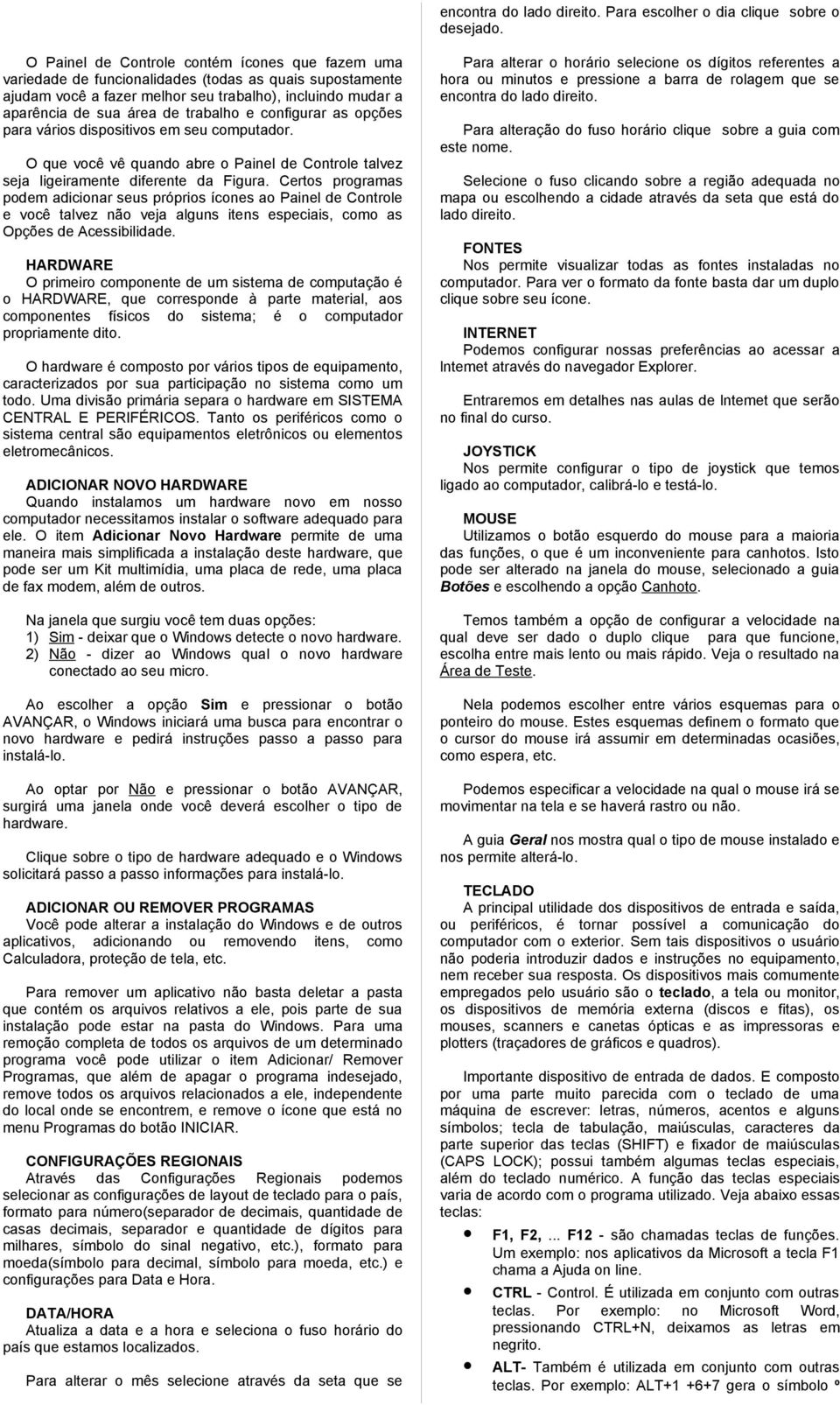 trabalho e configurar as opções para vários dispositivos em seu computador. O que você vê quando abre o Painel de Controle talvez seja ligeiramente diferente da Figura.