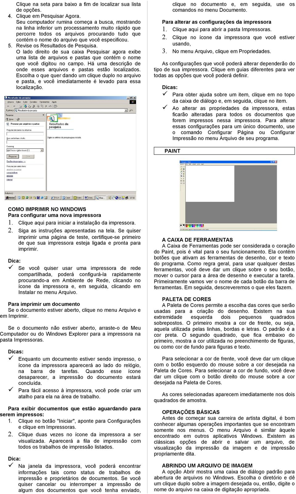 Revise os Resultados de Pesquisa. O lado direito de sua caixa Pesquisar agora exibe uma lista de arquivos e pastas que contém o nome que você digitou no campo.