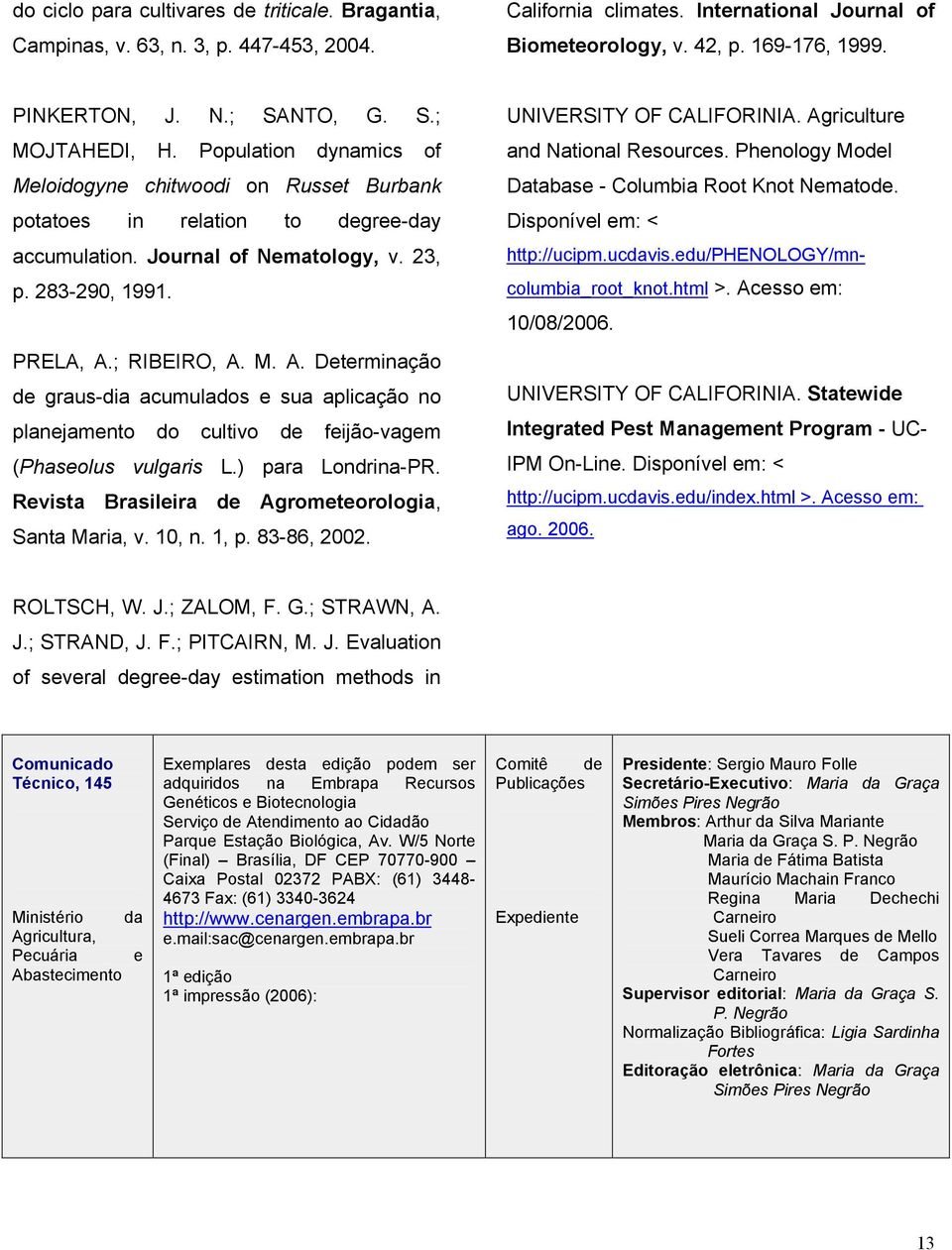 ; RIBEIRO, A. M. A. Determinação de graus-dia acumulados e sua aplicação no planejamento do cultivo de feijão-vagem (Phaseolus vulgaris L.) para Londrina-PR.