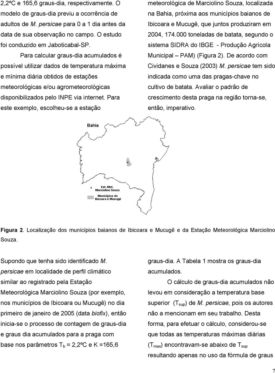 Para calcular graus-dia acumulados é possível utilizar dados de temperatura máxima e mínima diária obtidos de estações meteorológicas e/ou agrometeorológicas disponibilizados pelo INPE via internet.