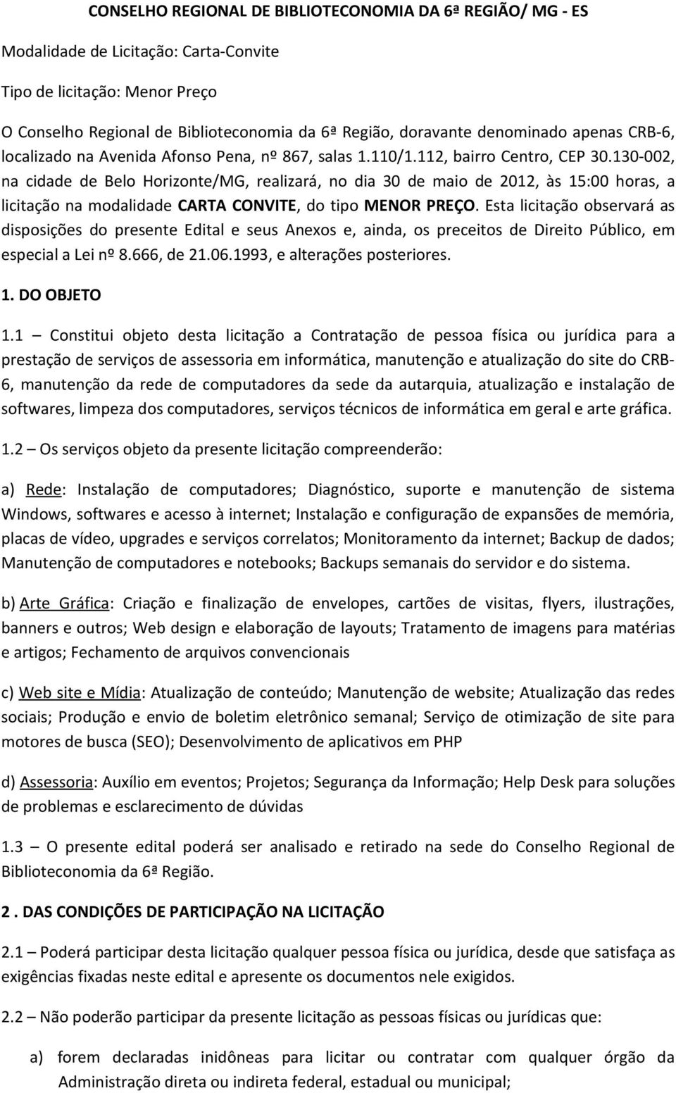 130-002, na cidade de Belo Horizonte/MG, realizará, no dia 30 de maio de 2012, às 15:00 horas, a licitação na modalidade CARTA CONVITE, do tipo MENOR PREÇO.