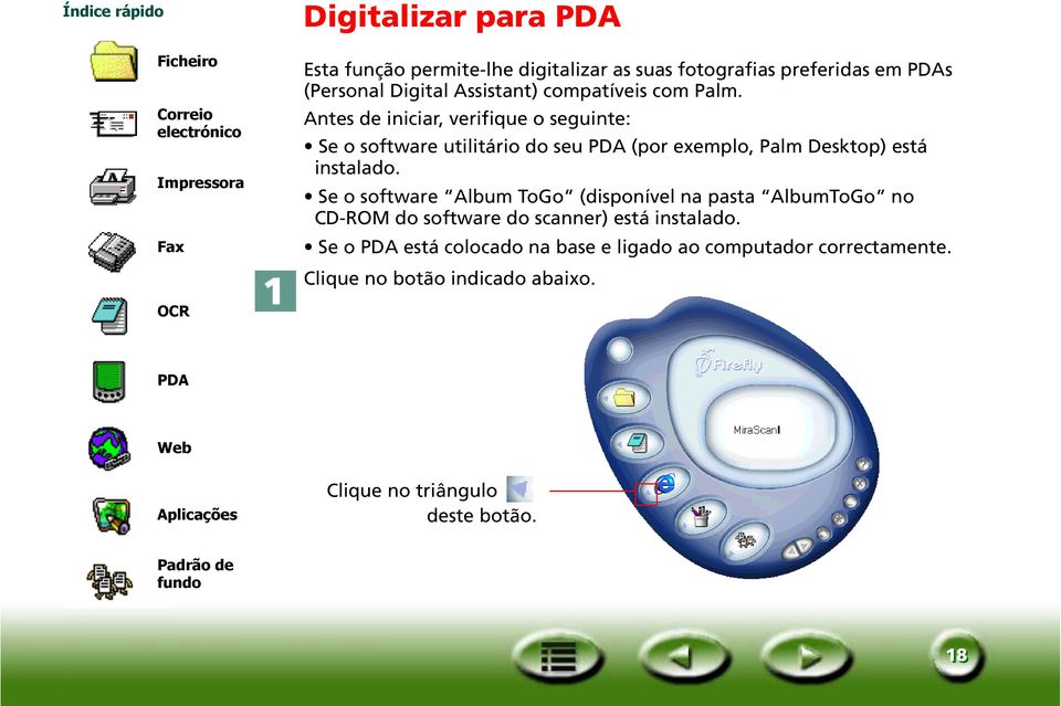 Antes de iniciar, verifique o seguinte: Se o software utilitário do seu PDA (por exemplo, Palm Desktop) está instalado.