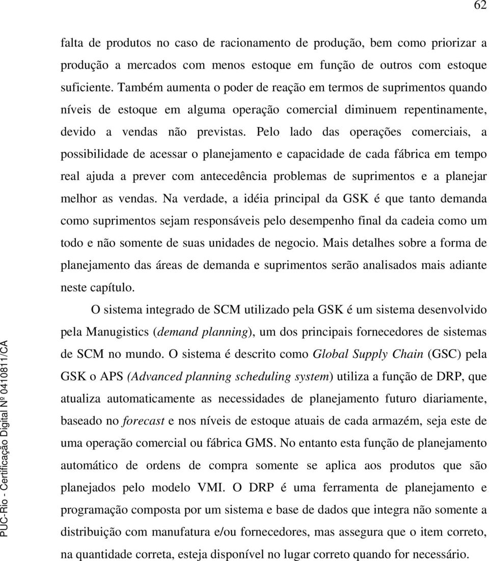 Pelo lado das operações comerciais, a possibilidade de acessar o planejamento e capacidade de cada fábrica em tempo real ajuda a prever com antecedência problemas de suprimentos e a planejar melhor