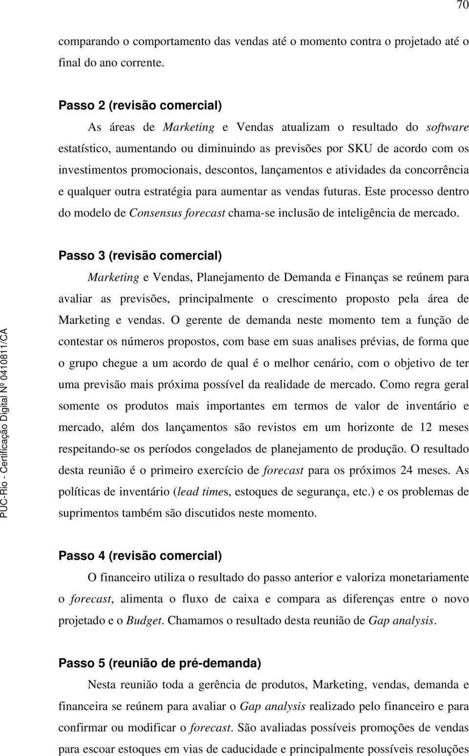 descontos, lançamentos e atividades da concorrência e qualquer outra estratégia para aumentar as vendas futuras.