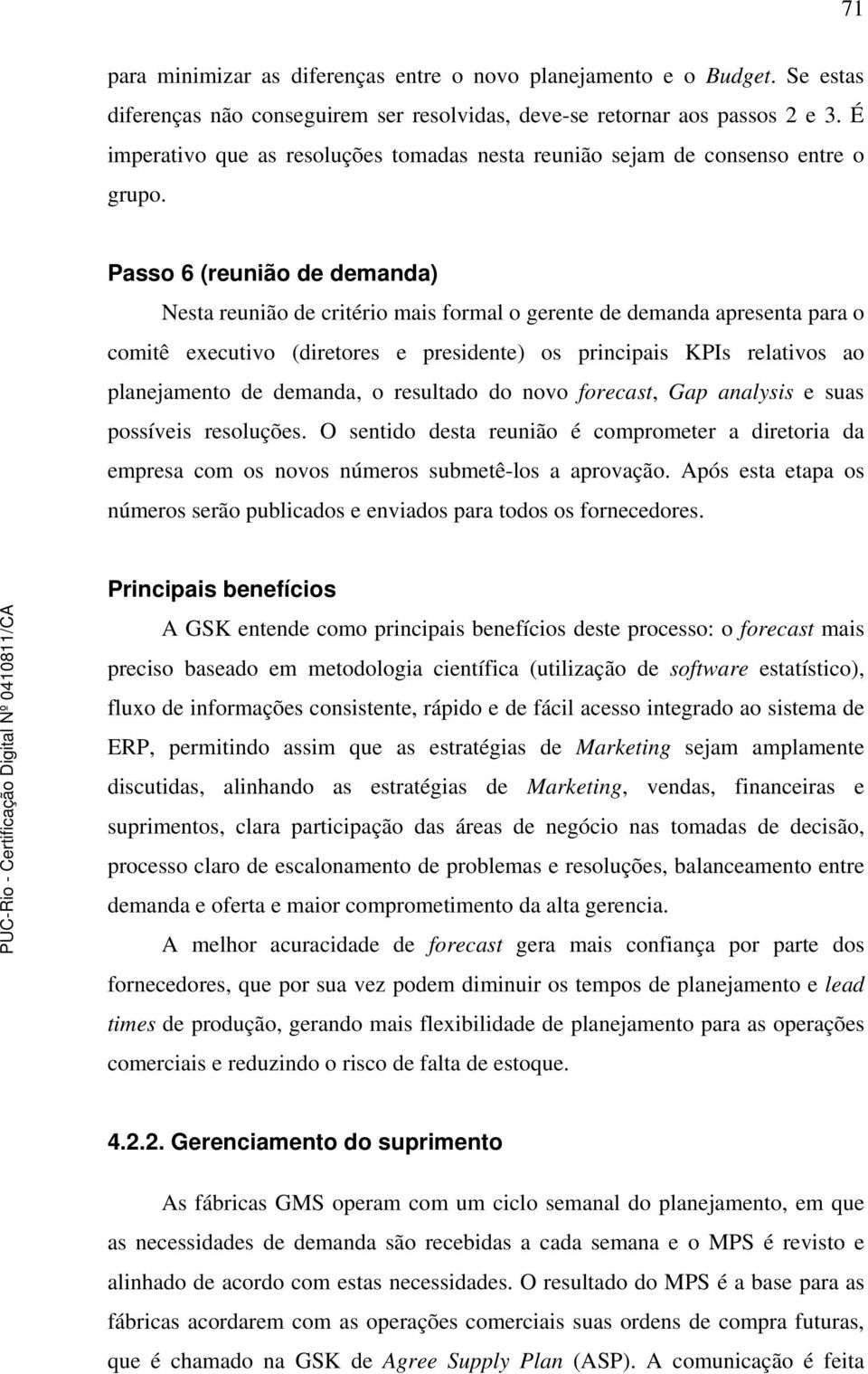 Passo 6 (reunião de demanda) Nesta reunião de critério mais formal o gerente de demanda apresenta para o comitê executivo (diretores e presidente) os principais KPIs relativos ao planejamento de