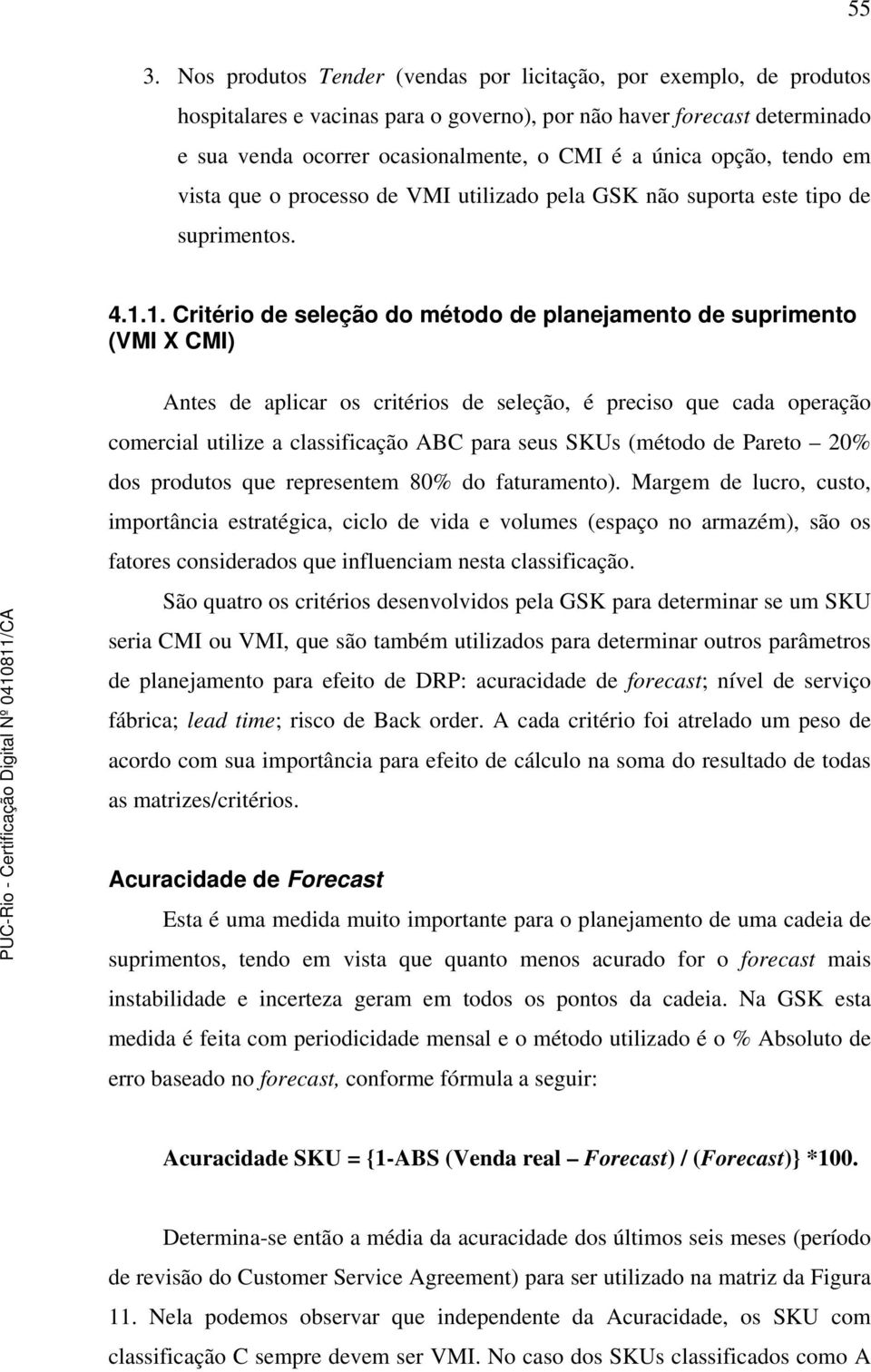 1. Critério de seleção do método de planejamento de suprimento (VMI X CMI) Antes de aplicar os critérios de seleção, é preciso que cada operação comercial utilize a classificação ABC para seus SKUs