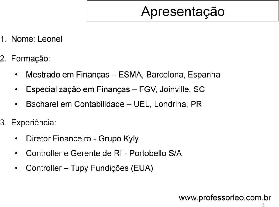 Finanças FGV, Joinville, SC Bacharel em Contabilidade UEL, Londrina, PR 3.