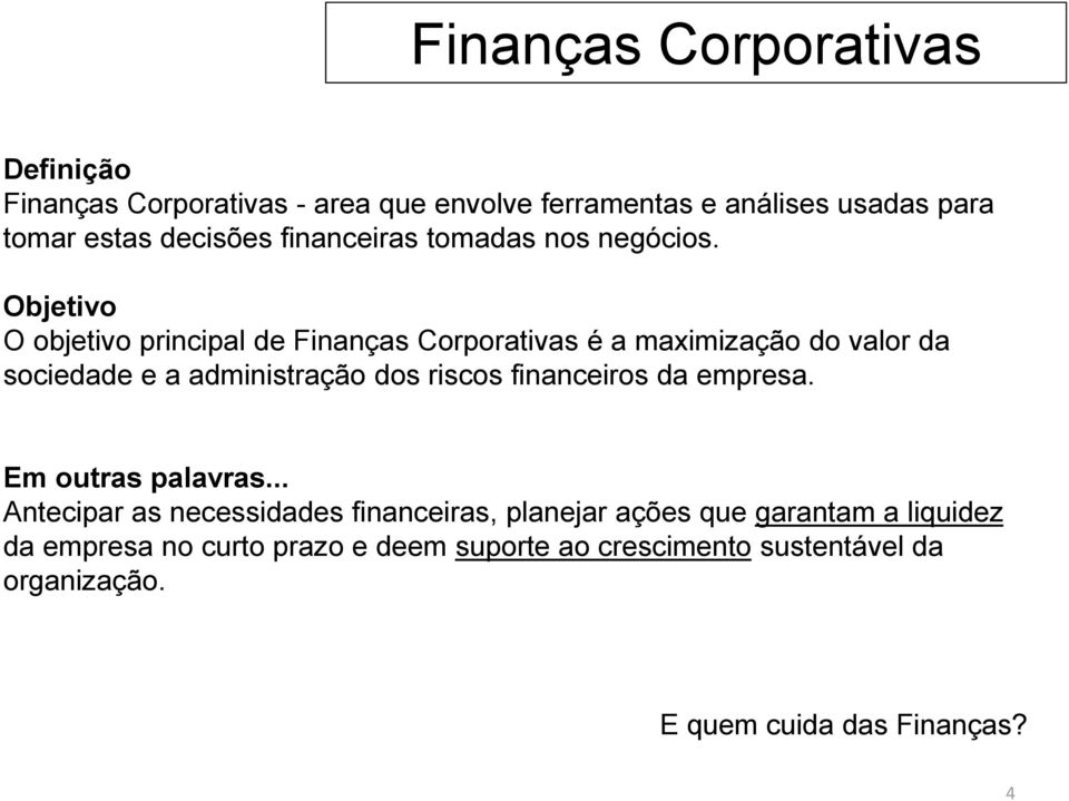 Objetivo O objetivo principal de Finanças Corporativas é a maximização do valor da sociedade e a administração dos riscos