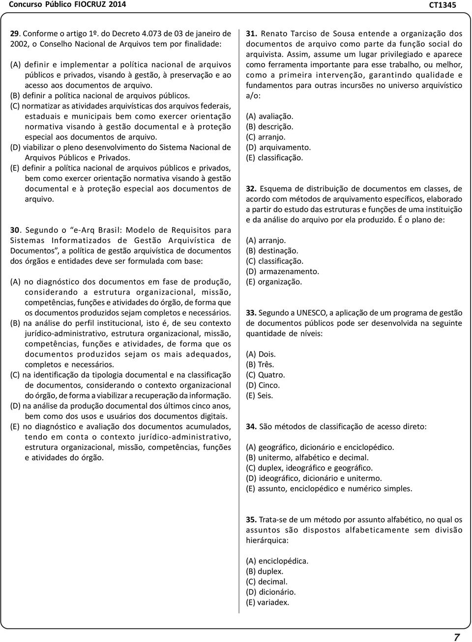 acesso aos documentos de arquivo. (B) definir a política nacional de arquivos públicos.