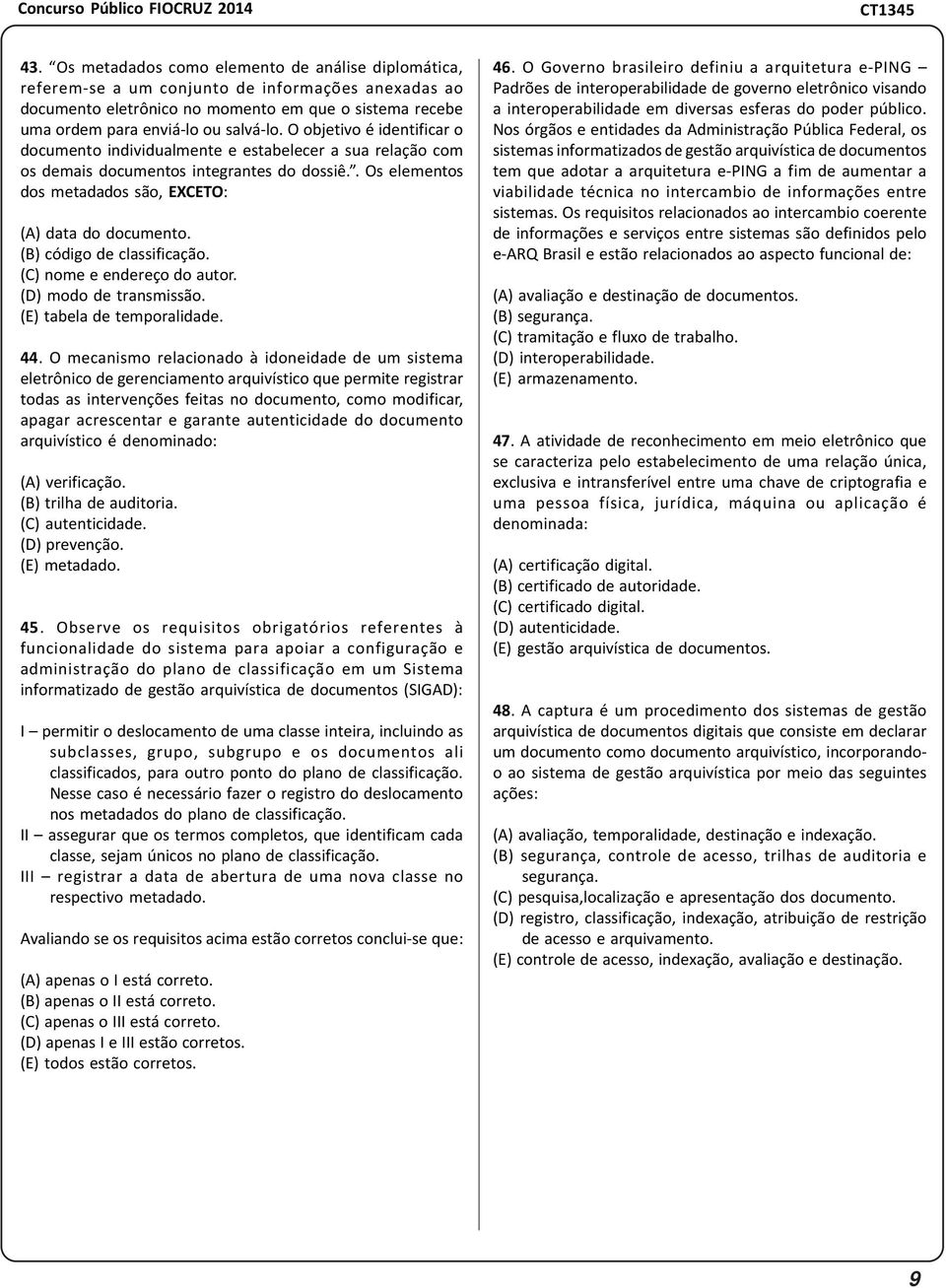 (B) código de classificação. (C) nome e endereço do autor. (D) modo de transmissão. (E) tabela de temporalidade. 44.