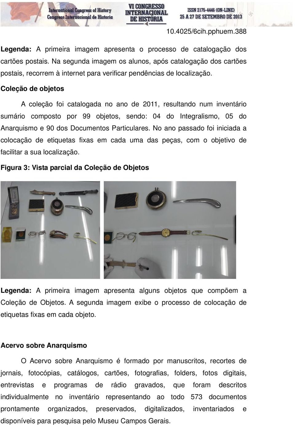 Coleção de objetos A coleção foi catalogada no ano de 2011, resultando num inventário sumário composto por 99 objetos, sendo: 04 do Integralismo, 05 do Anarquismo e 90 dos Documentos Particulares.