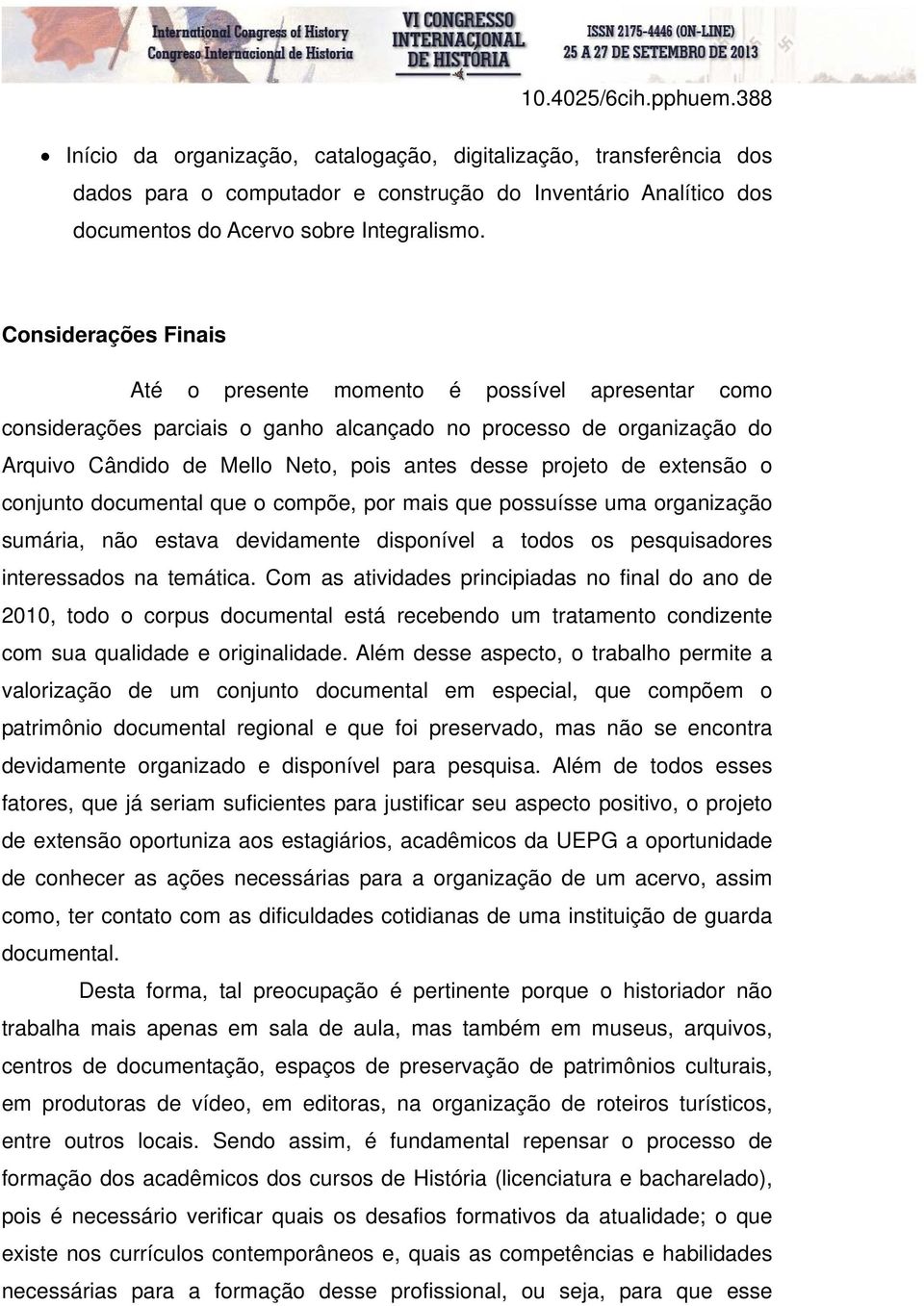 de extensão o conjunto documental que o compõe, por mais que possuísse uma organização sumária, não estava devidamente disponível a todos os pesquisadores interessados na temática.